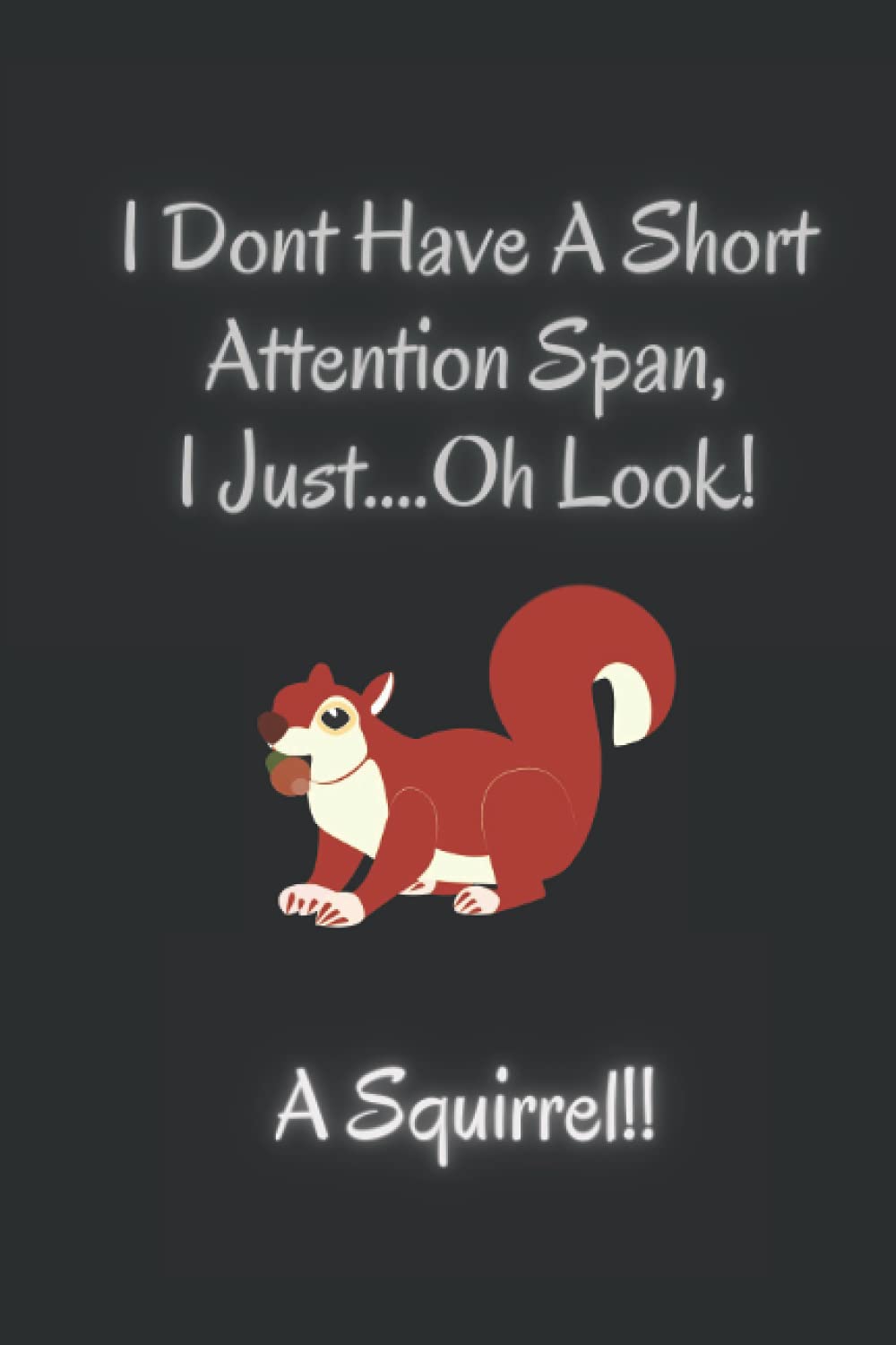 I Don't Have A Short Attention Span, I Just...Oh Look! A Squirrel Funny Notebook For Squirrel