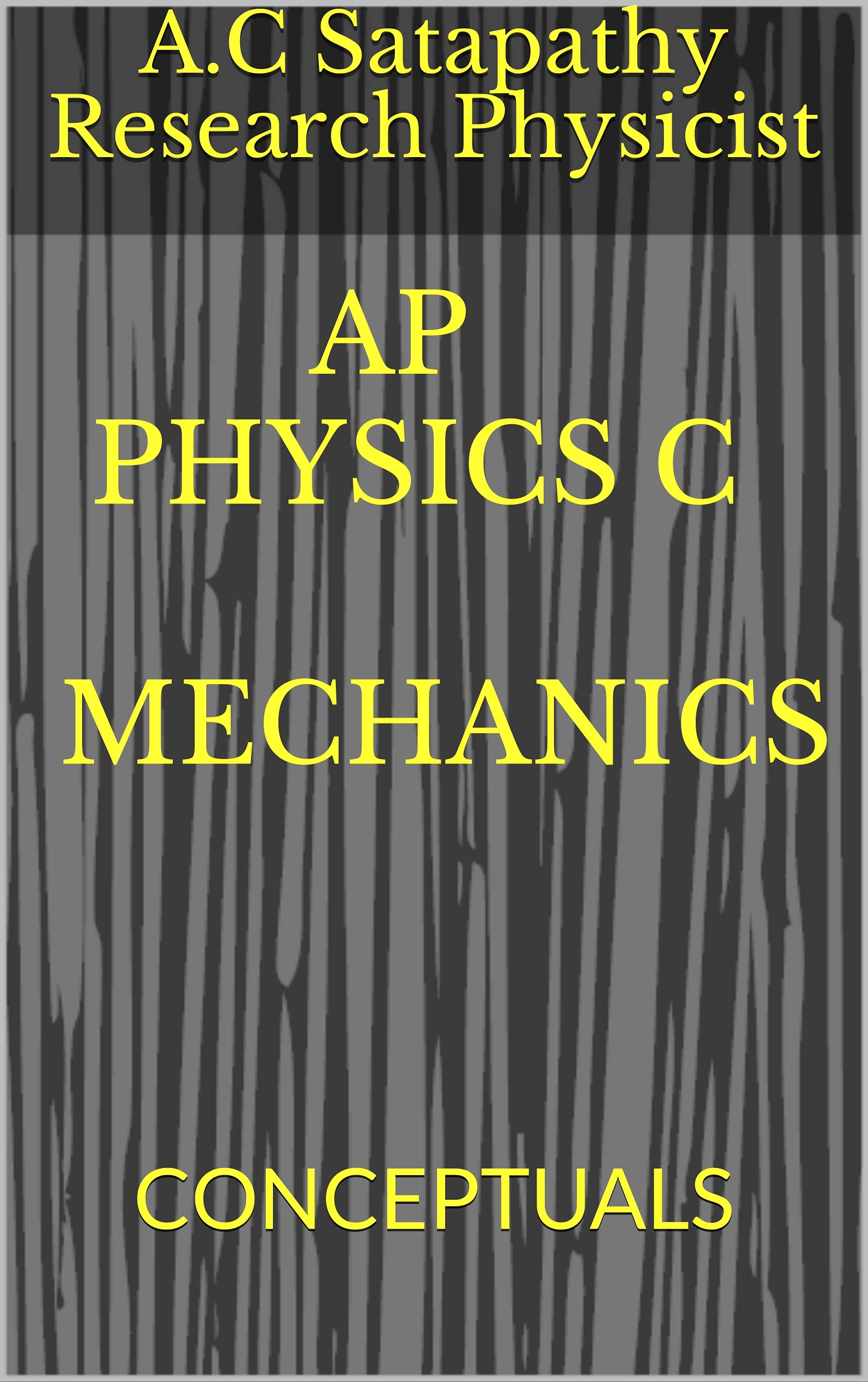 AP PHYSICS C mechanics: CONCEPTUALS by A.C Satapathy Research Physicist ...