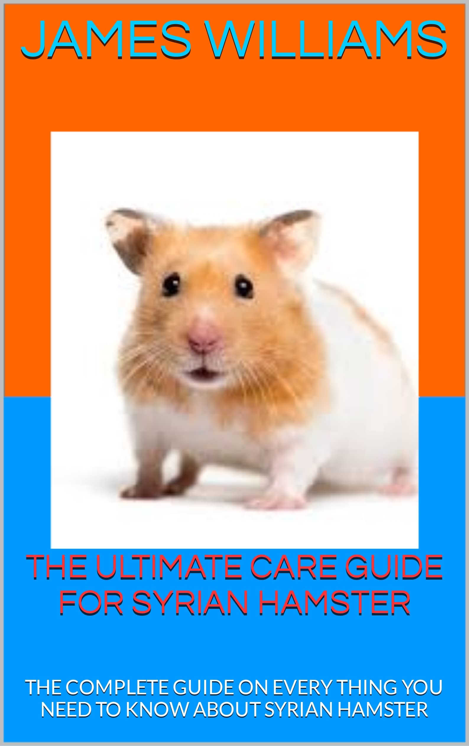 THE ULTIMATE CARE GUIDE FOR SYRIAN HAMSTER THE COMPLETE GUIDE ON EVERY