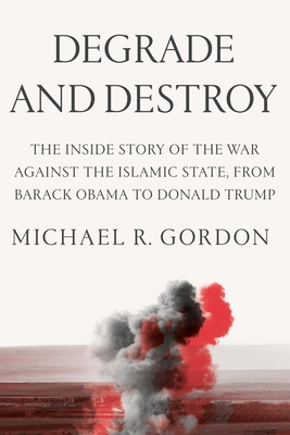 Degrade and Destroy: The Inside Story of the War Against the Islamic State