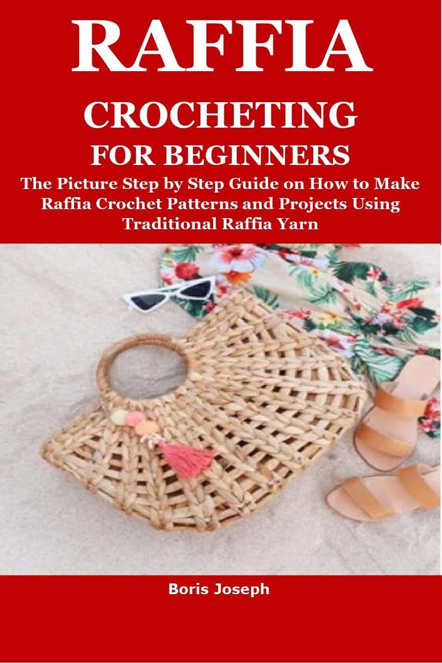 RAFFIA CROCHETING FOR BEGINNERS The Picture Step by Step Guide on How