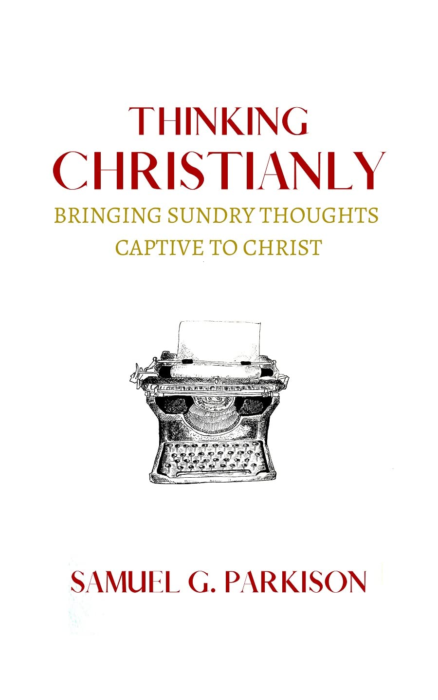 Thinking Christianly: Bringing Sundry Thoughts Captive to Christ