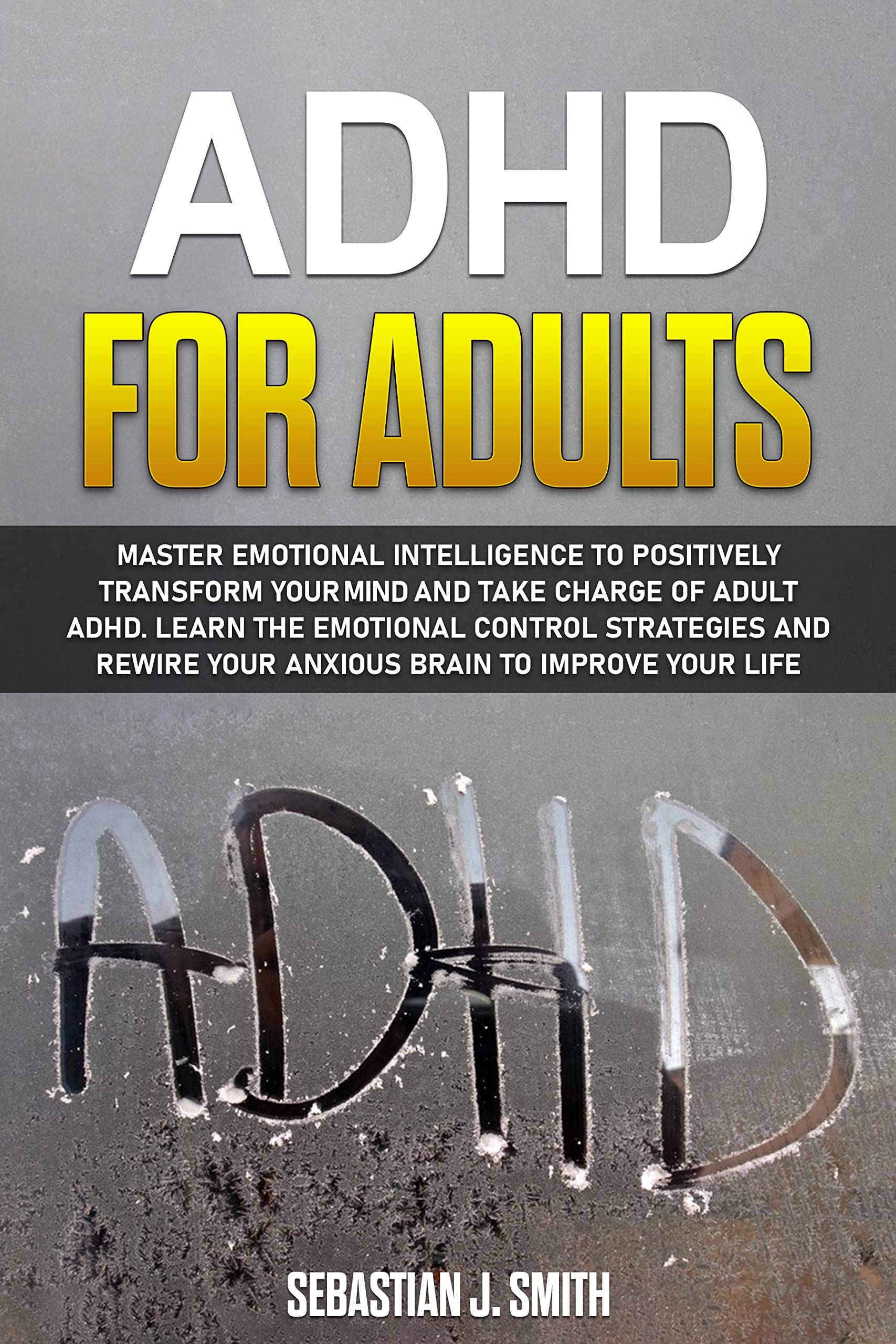 ADHD for Adults: Master Emotional Intelligence to Positively Transform ...