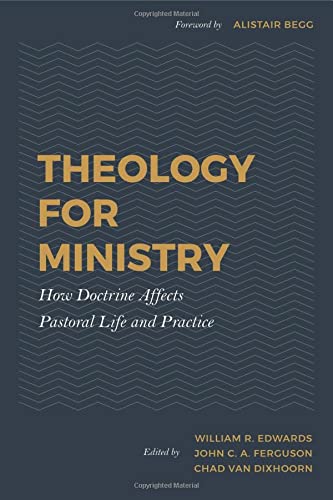 Theology for Ministry: How Doctrine Affects Pastoral Life and Practice