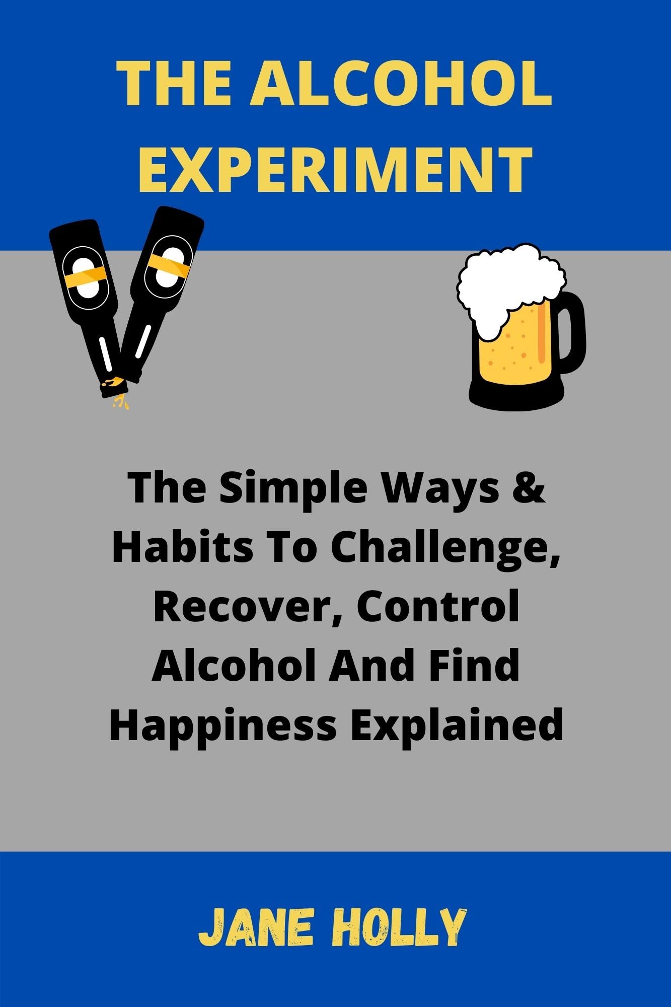 THE ALCOHOL EXPERIMENT The Simple Ways & Habits To Challenge, Recover