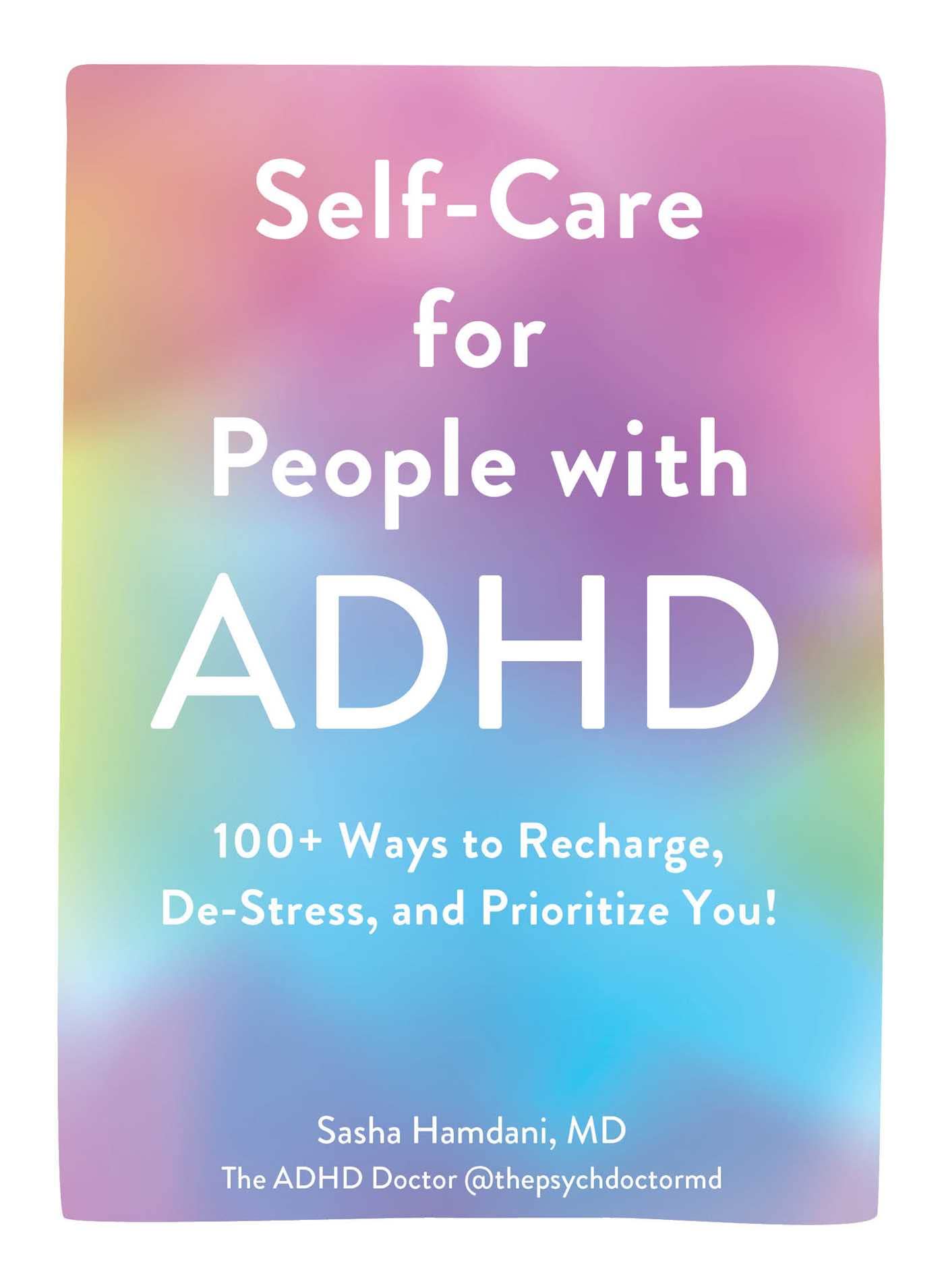 Self-Care for People with ADHD: 100+ Ways to Recharge, De-Stress, and Prioritize You!