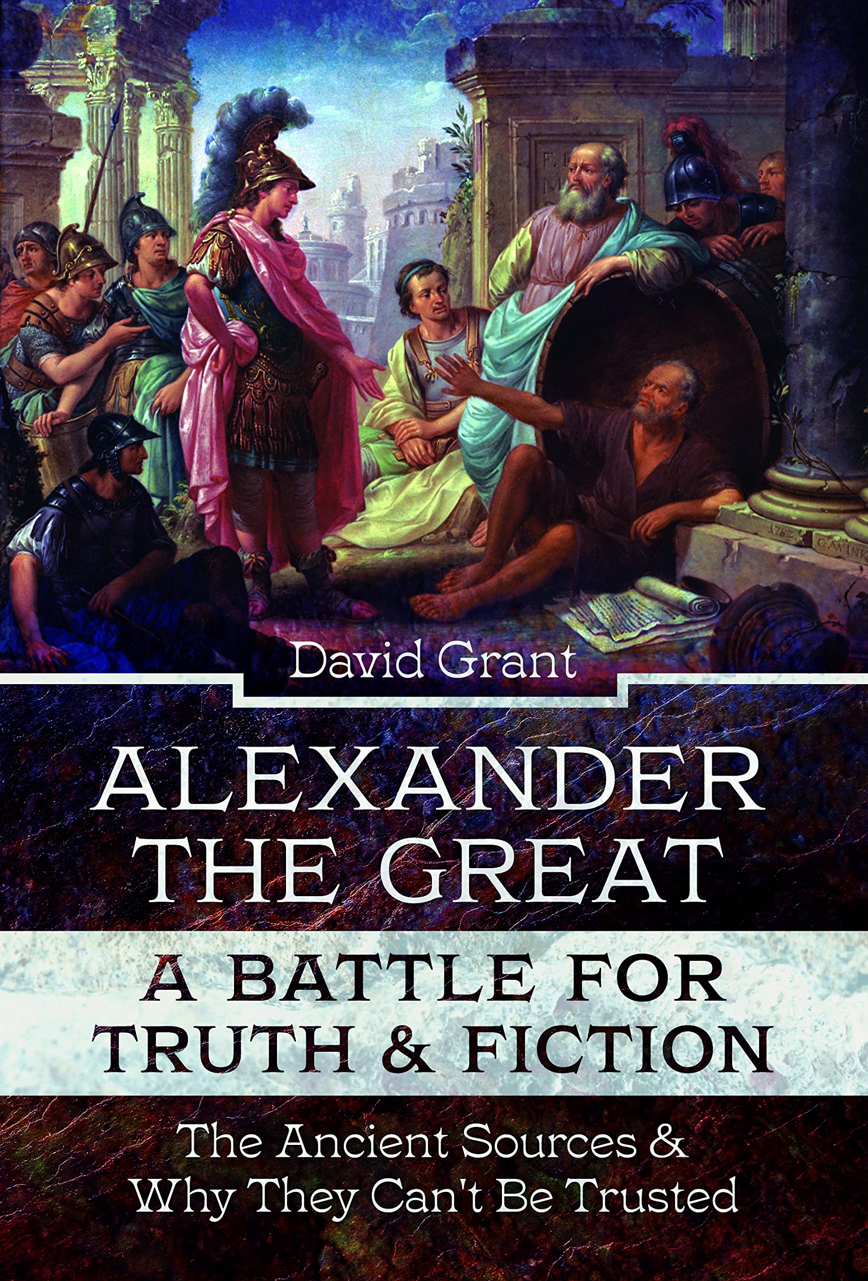 Alexander the Great, a Battle for Truth and Fiction The Ancient Sources And Why They Can