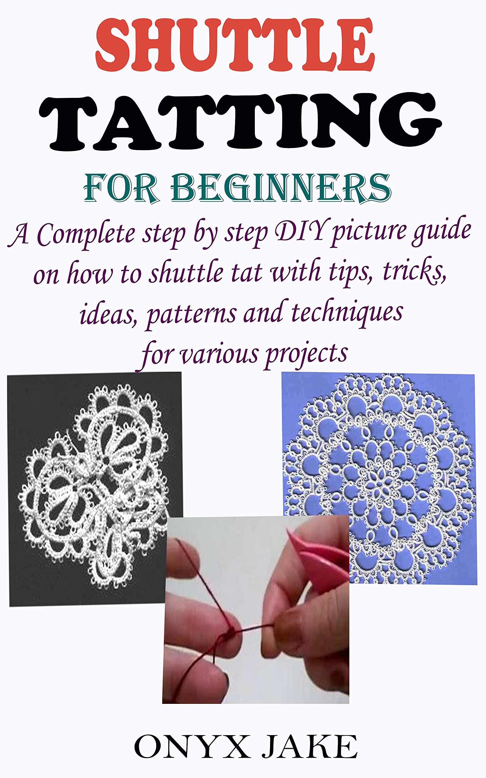 SHUTTLE TATTING FOR BEGINNERS A Complete Step by Step DIY Picture
