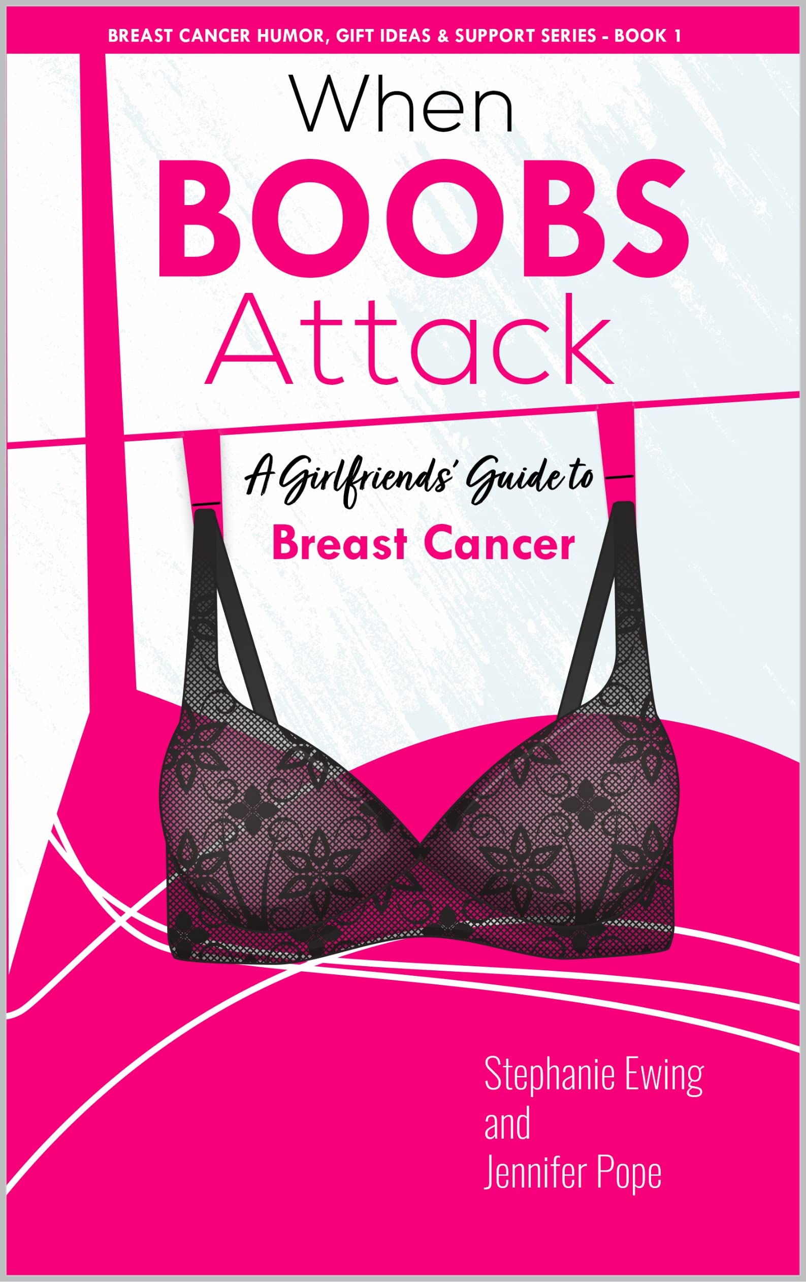 When Boobs Attack: A Girlfriends' Guide to Breast Cancer