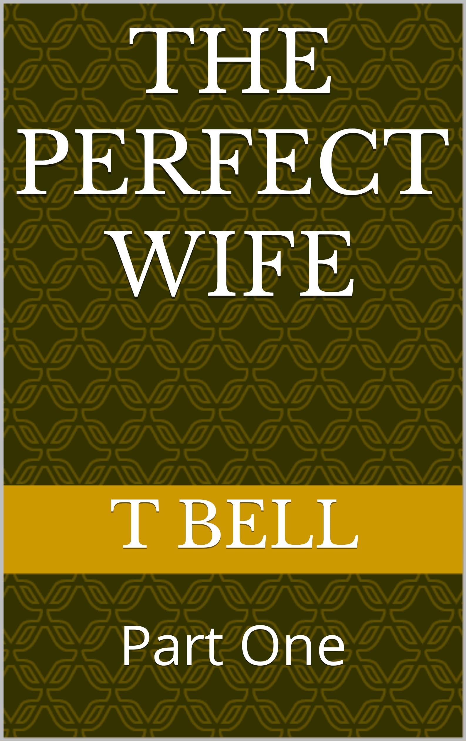 The Perfect Wife Part One by T Bell Goodreads
