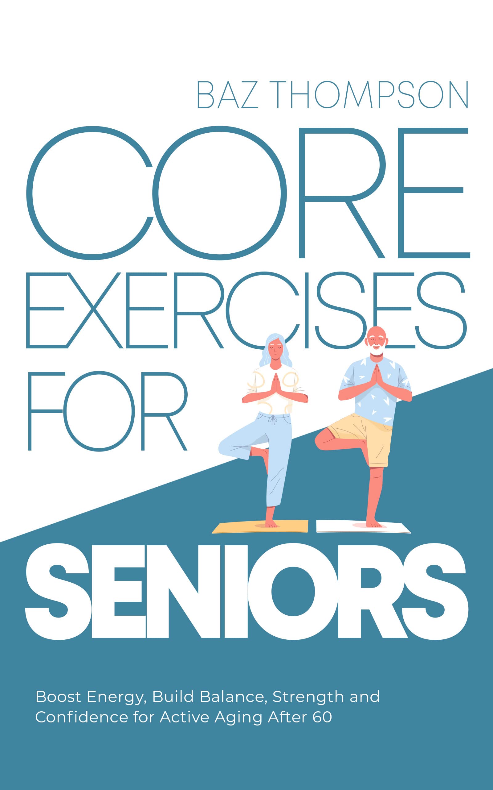 Core Exercises for Seniors: Boost Energy, Build Balance, Strength and Confidence for Active Aging After 60