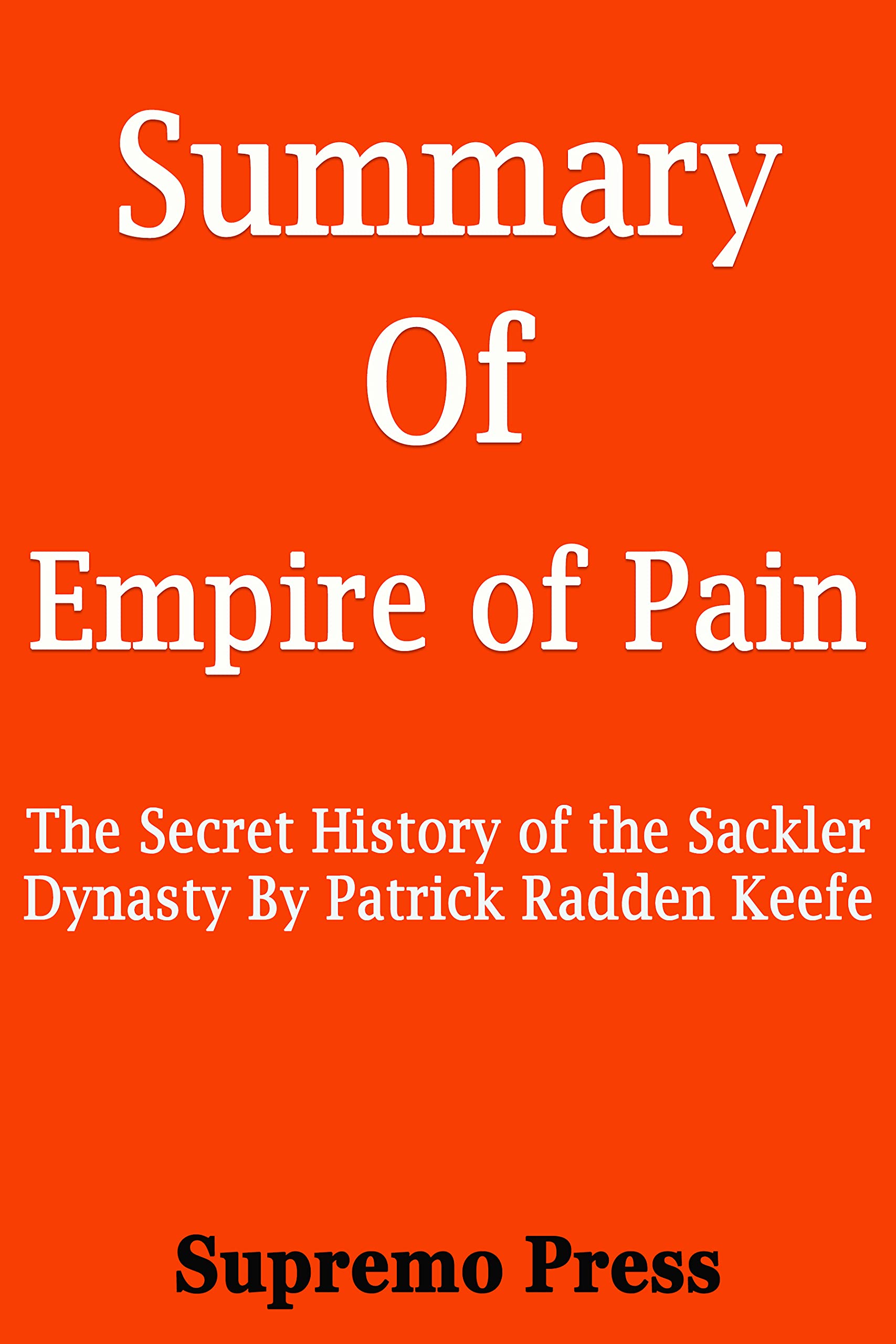 Summary Of Empire of Pain The Secret History of the Sackler Dynasty By
