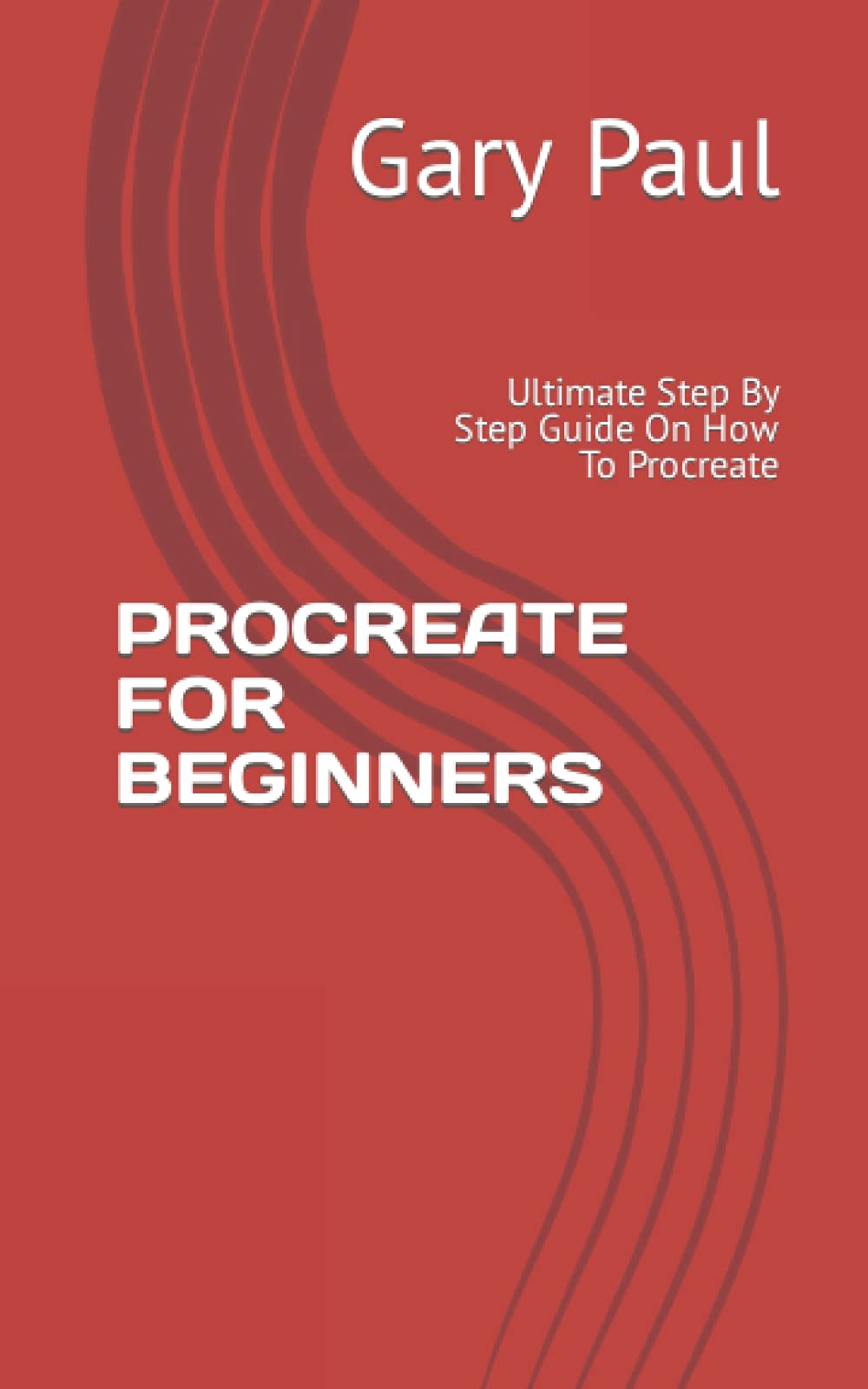 PROCREATE FOR BEGINNERS Ultimate Step By Step Guide On How To Procreate by Gary Paul Goodreads