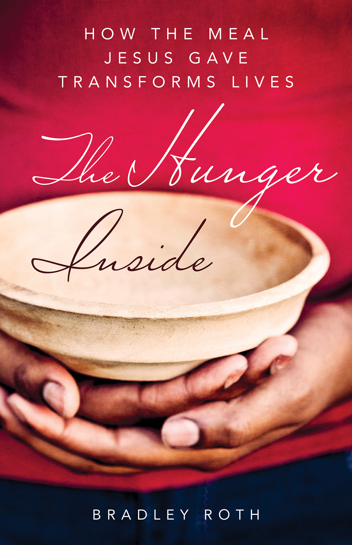 The Hunger Inside: How the Meal Jesus Gave Transforms Lives by Bradley ...