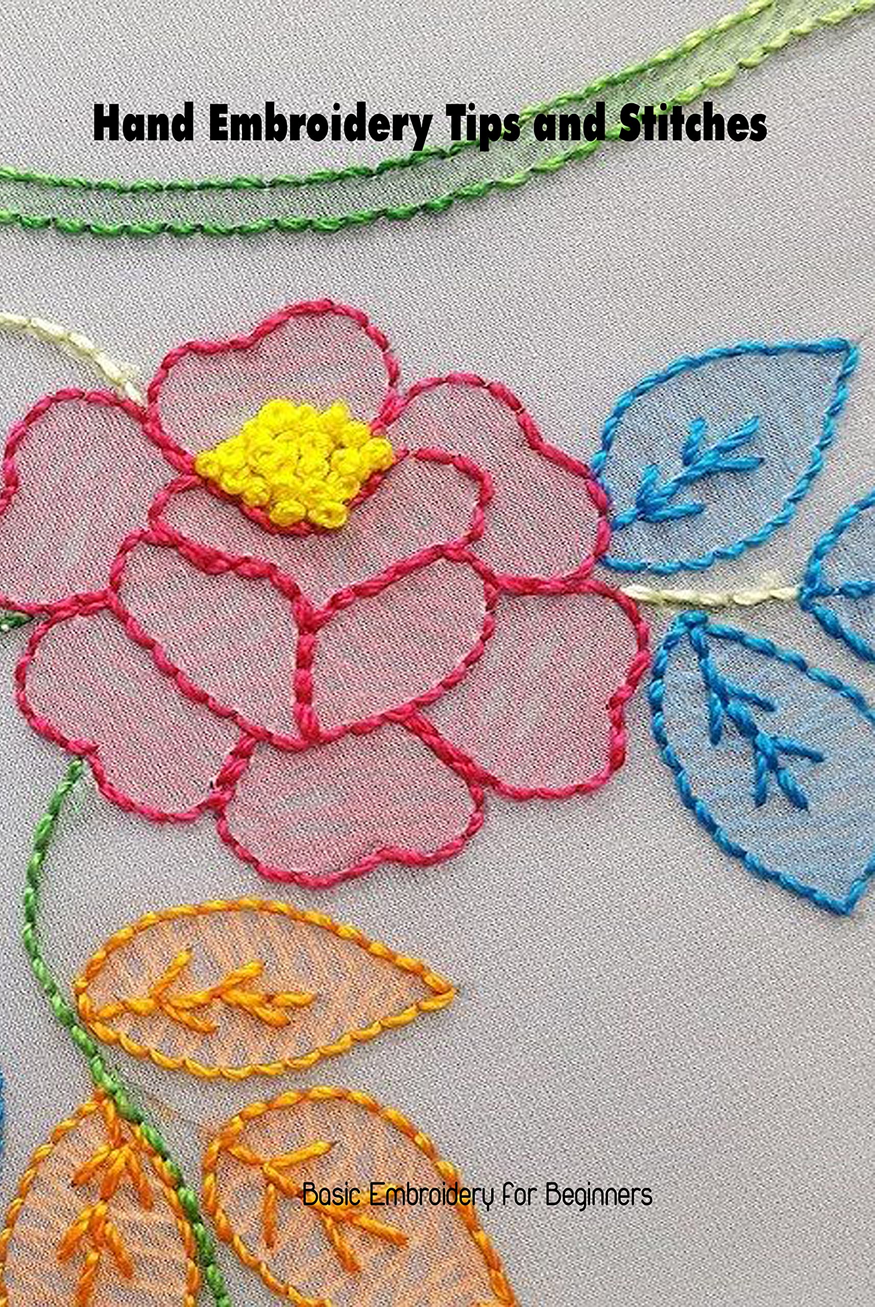 Hand Embroidery Tips and Stitches Basic Embroidery for Beginners by Korey Russell Goodreads