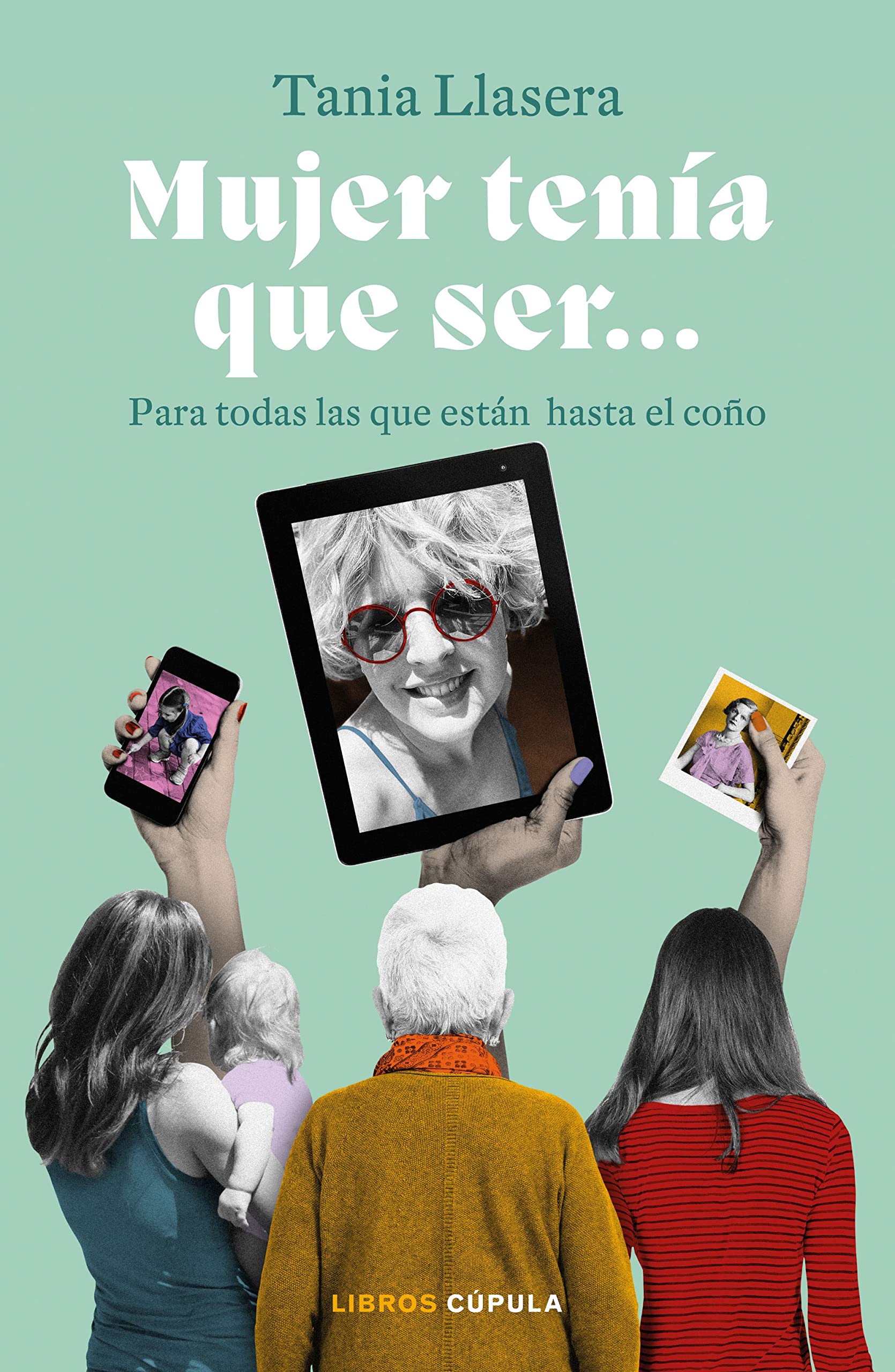 Mujer tenía que ser: Para todas las que están hasta el coño