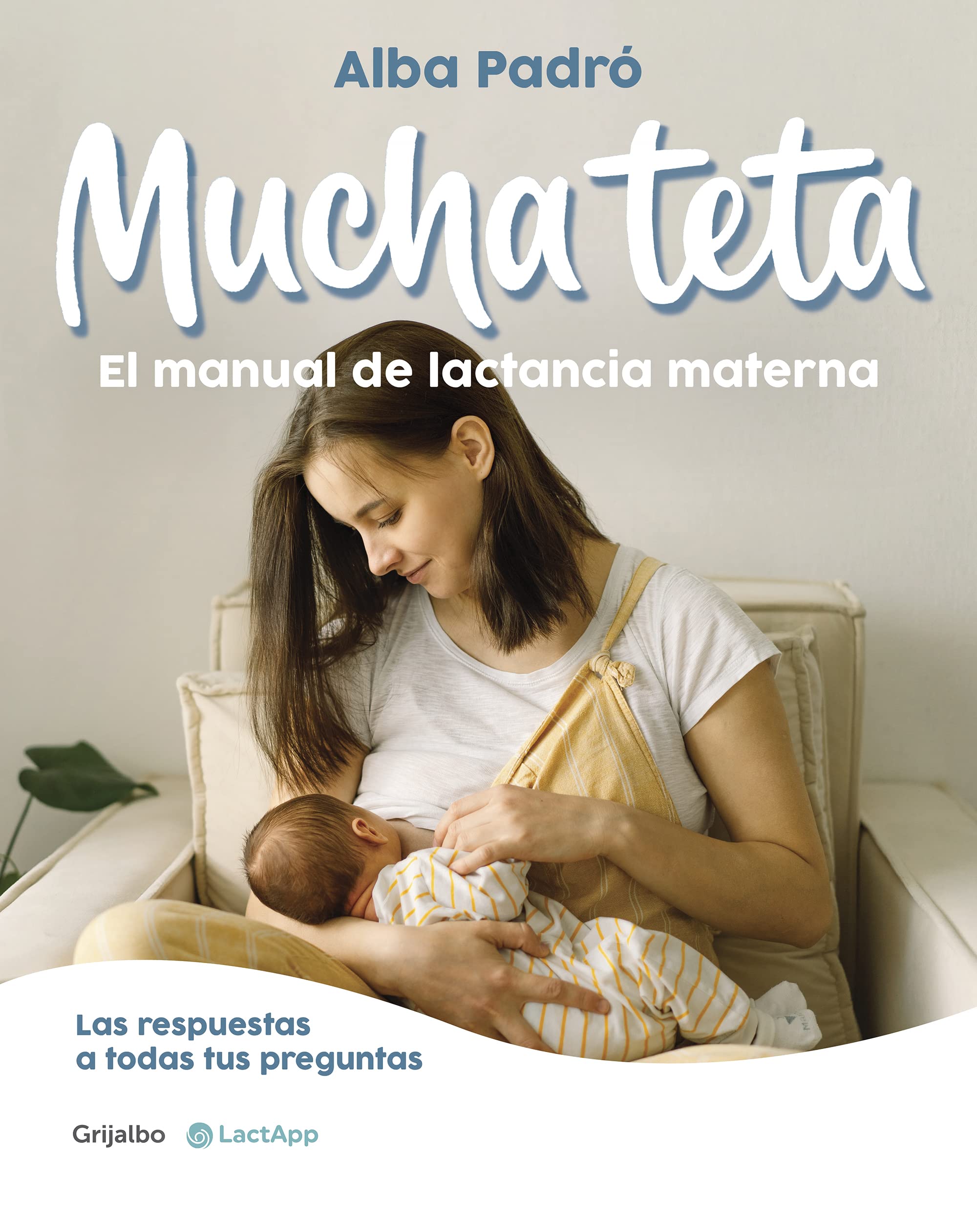 Mucha teta. El manual de lactancia materna: Las respuestas a todas tus preguntas