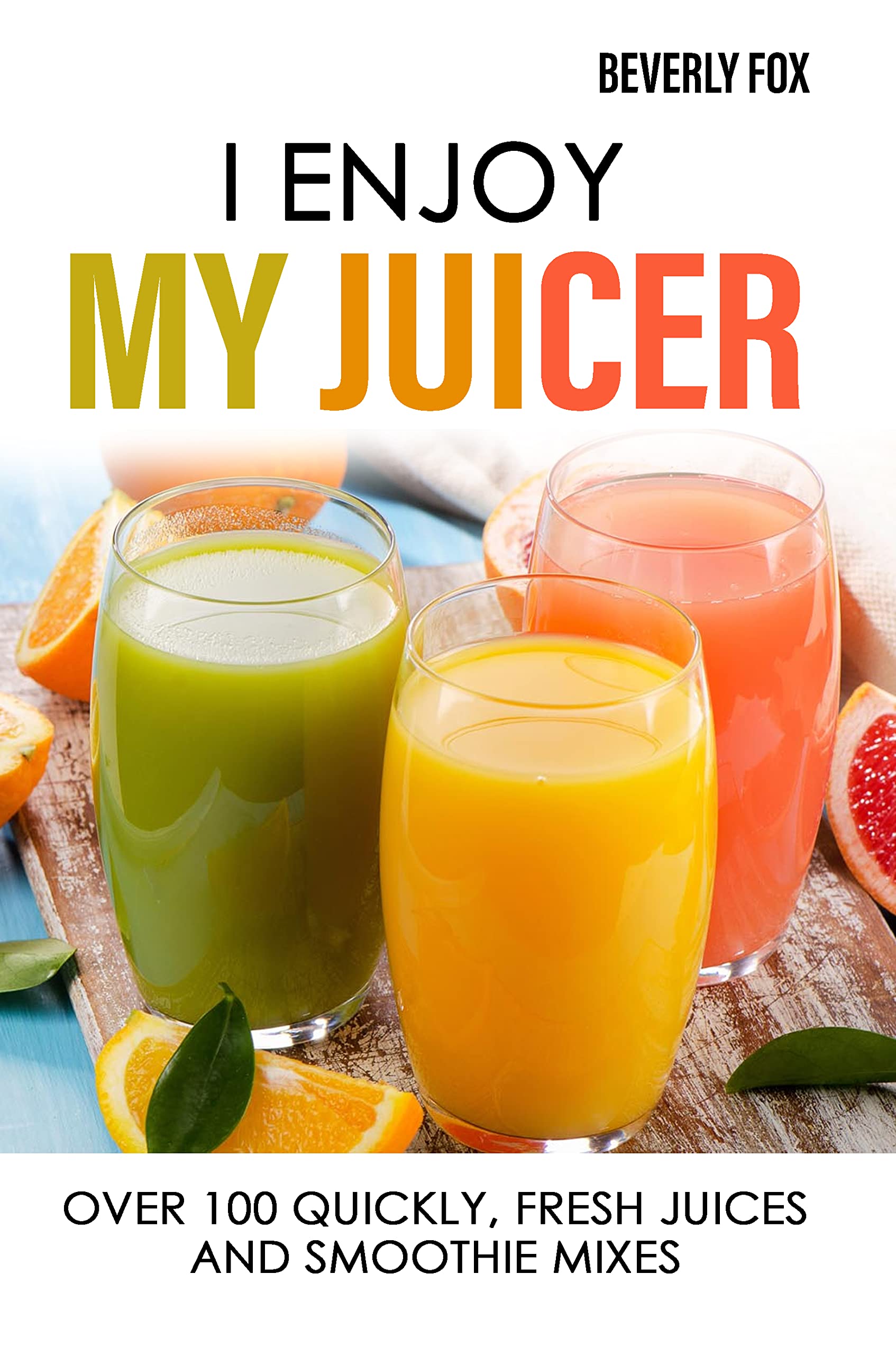 I Enjoy My Juicer Over 100 Quickly, Fresh Juices And Smoothie Mixes by