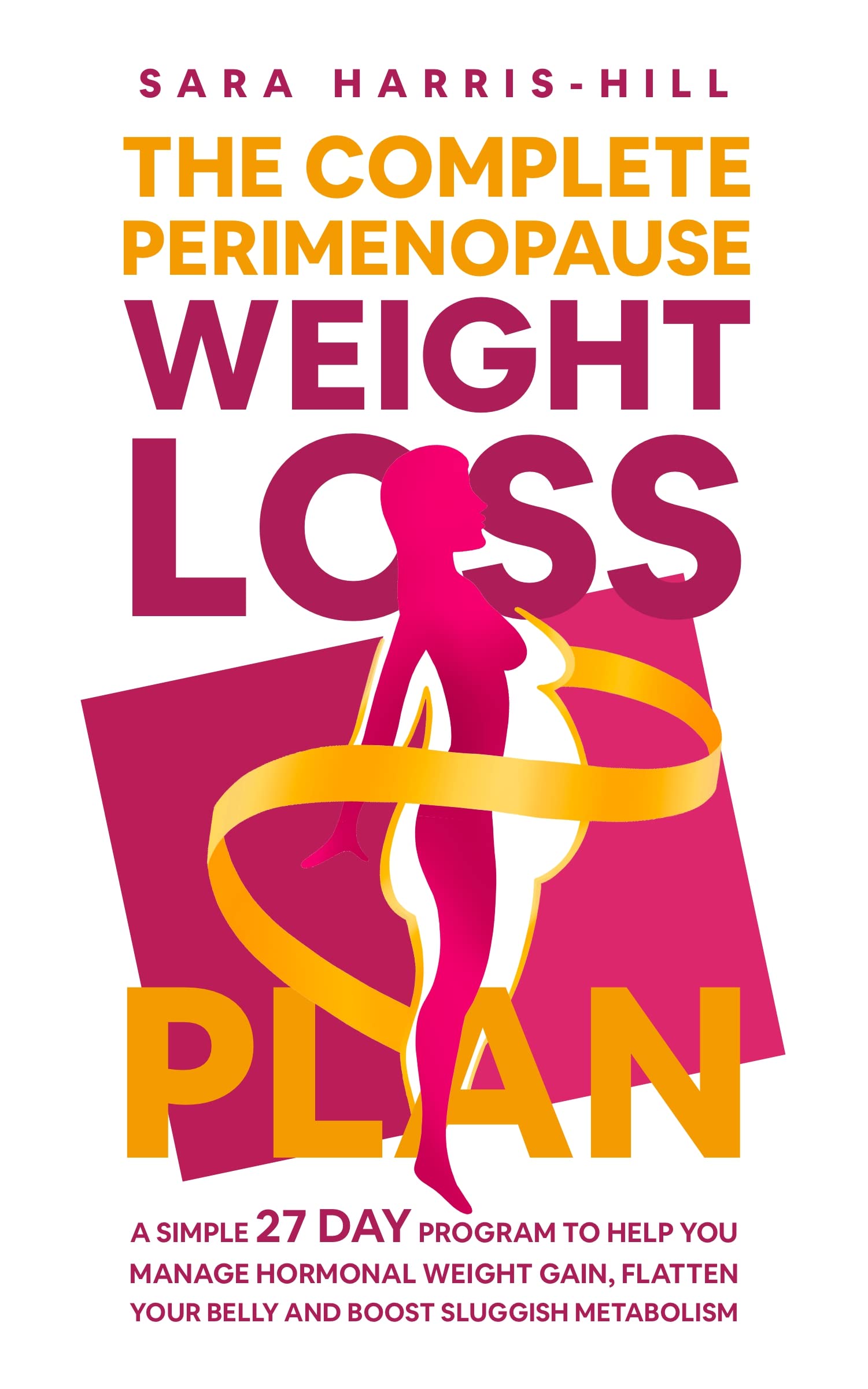 The Complete Perimenopause Weight Loss Plan A Simple 27 Day Program to