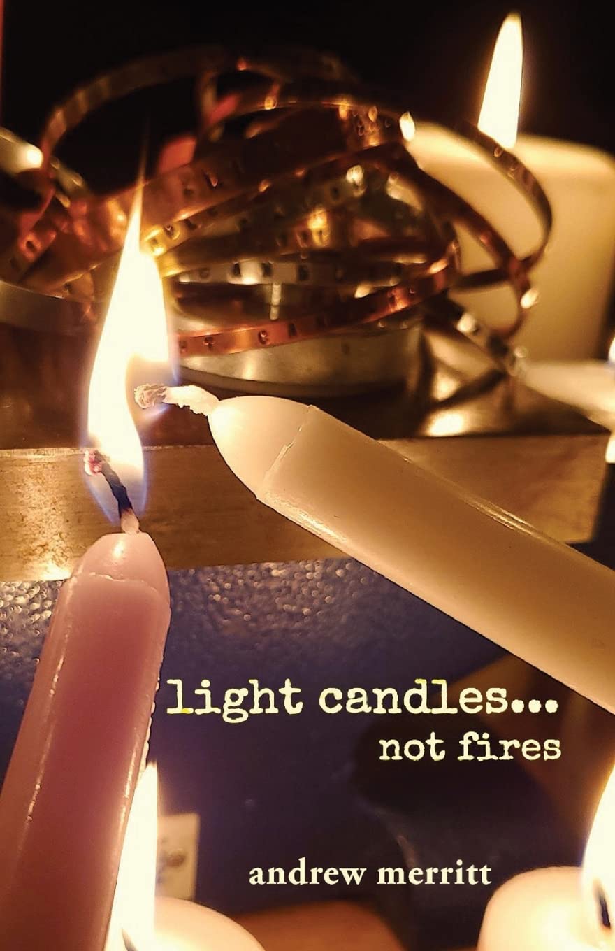 Light Candles…not Fires by Andrew Merritt Goodreads