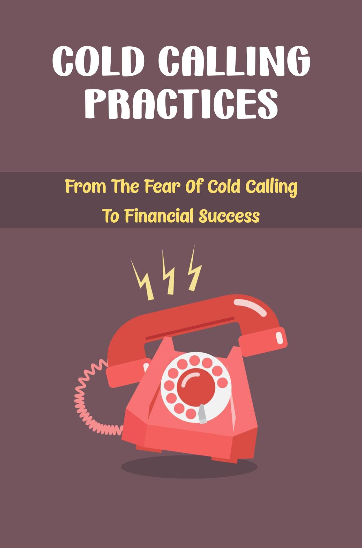 Cold Calling Practices From The Fear Of Cold Calling To Financial