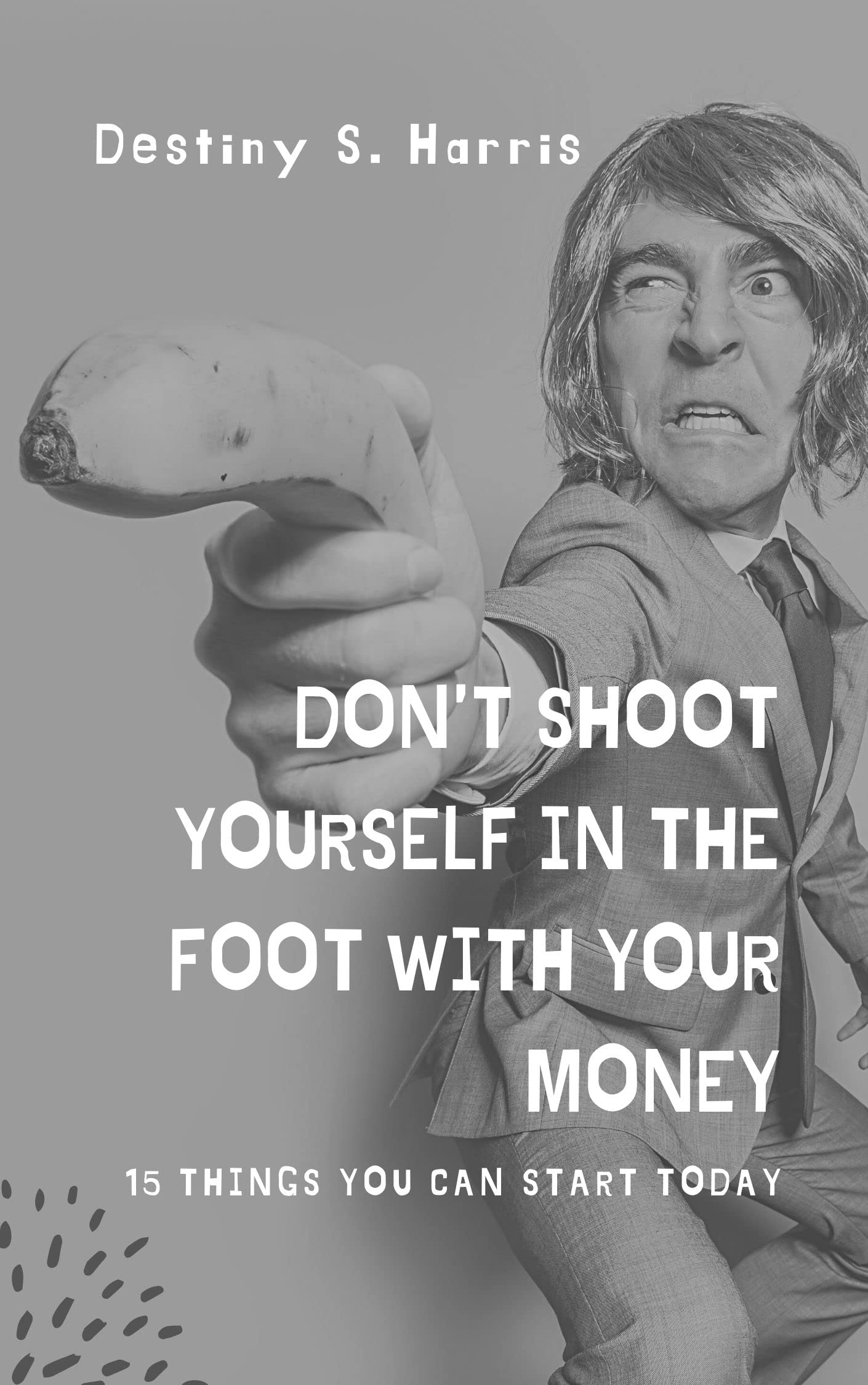 Don’t Shoot Yourself In The Foot With Your Money 15 Things You Can
