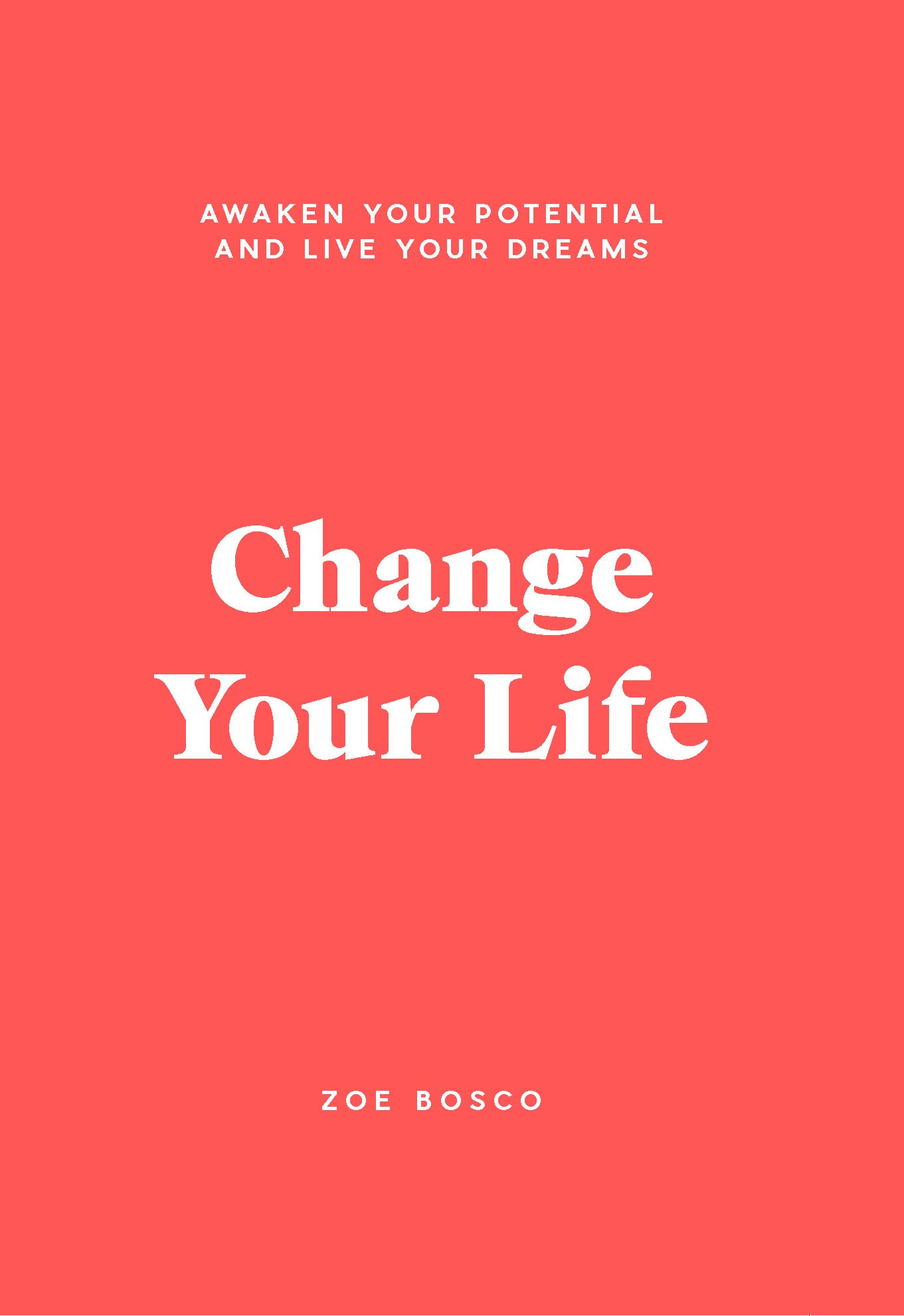 Change Your Life: Awaken your potential and live your dreams