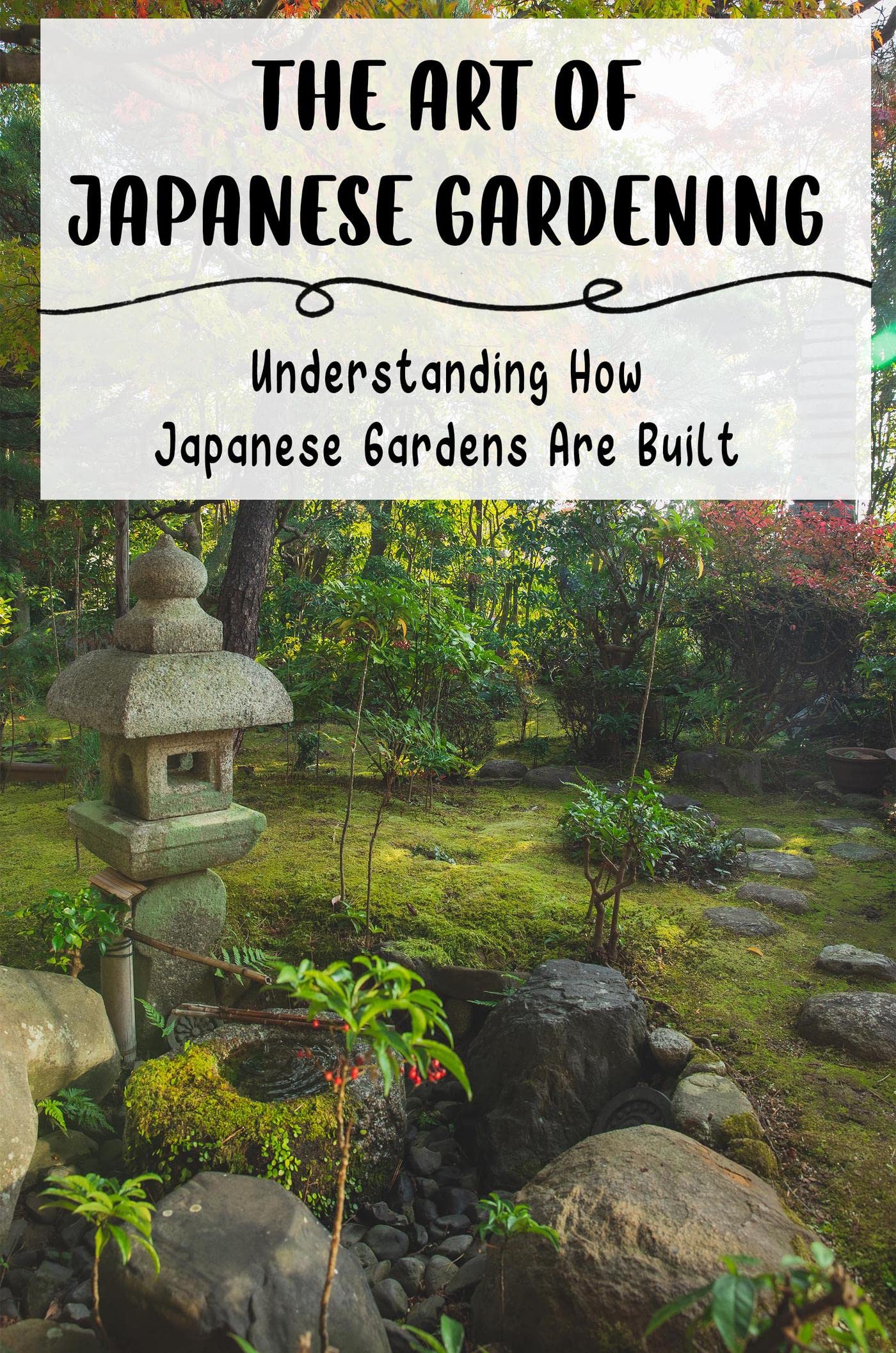 The Art Of Japanese Gardening Understanding How Japanese Gardens Are