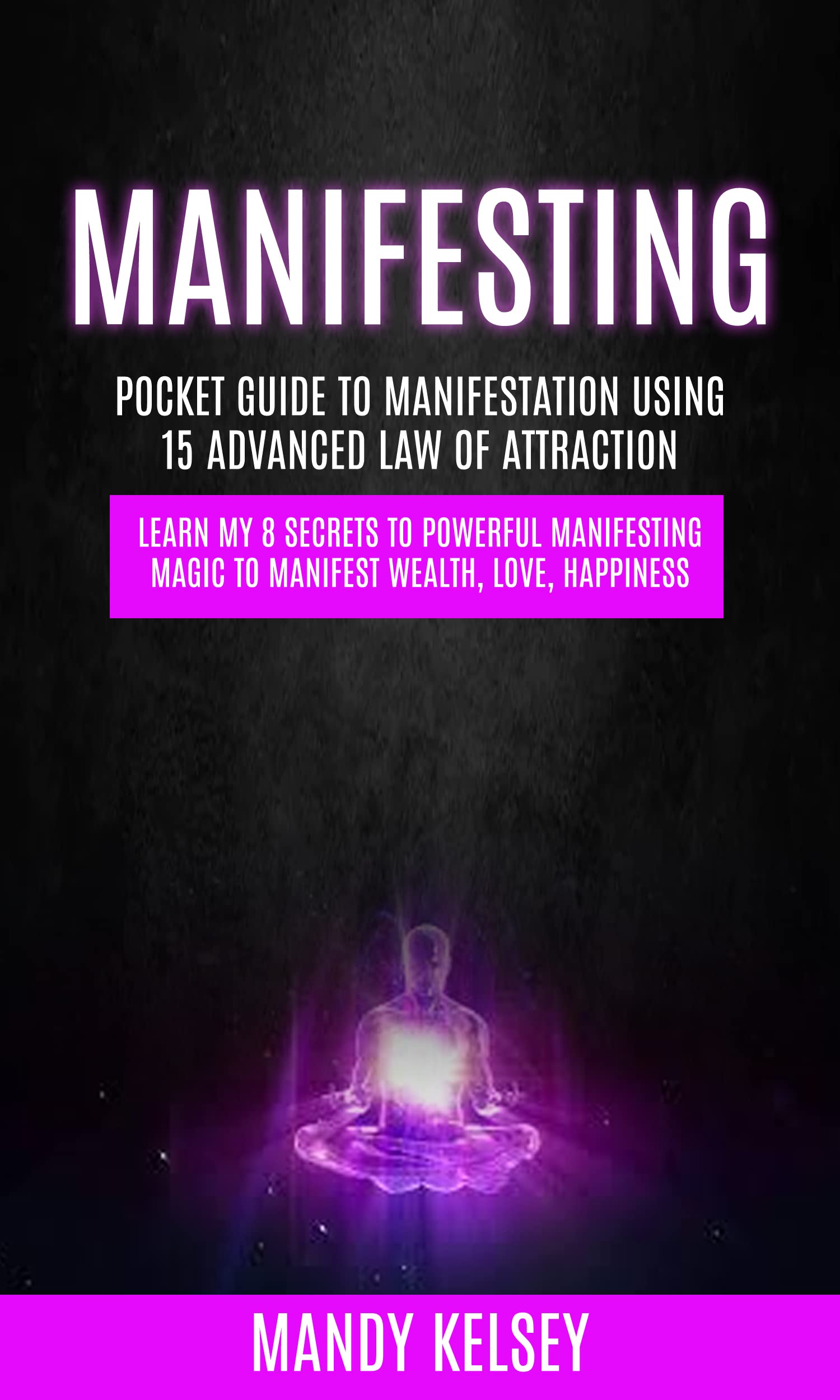 Manifesting: Pocket Guide To Manifestation Using 15 Advanced Law Of Attraction