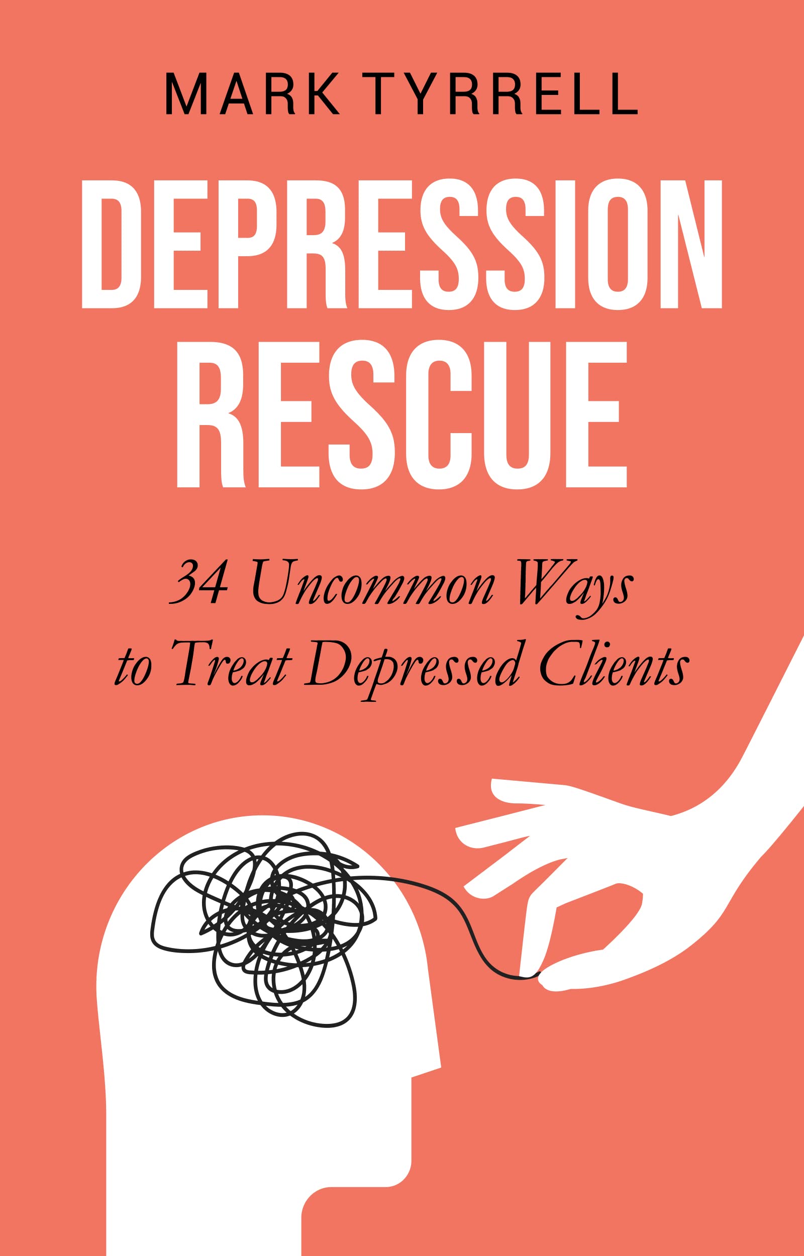 Depression Rescue: 34 Uncommon Ideas to Treat Depressed Clients