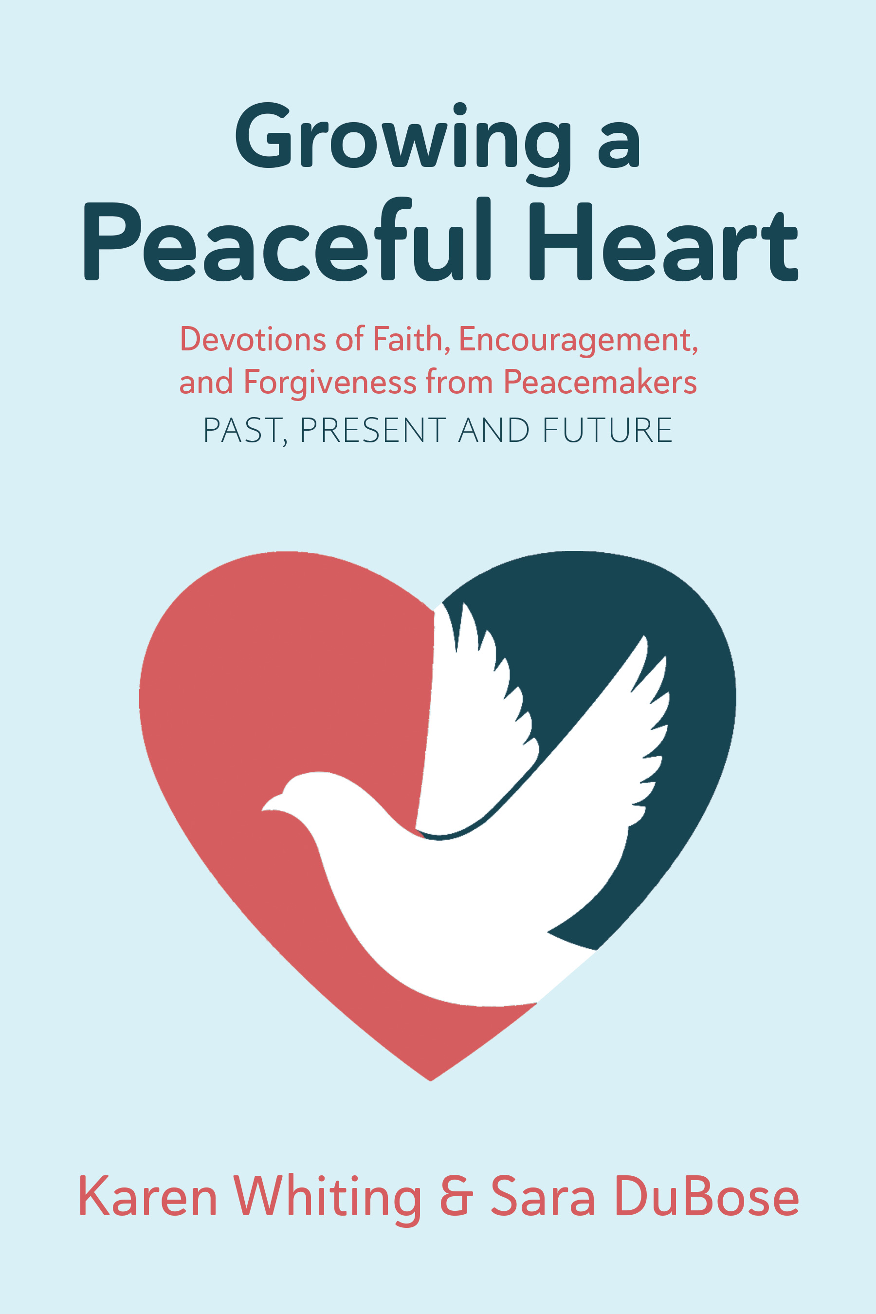 Growing a Peaceful Heart: Devotions of Faith, Encouragement and Forgiveness from Peacemakers PAST, PRESENT, AND FUTURE