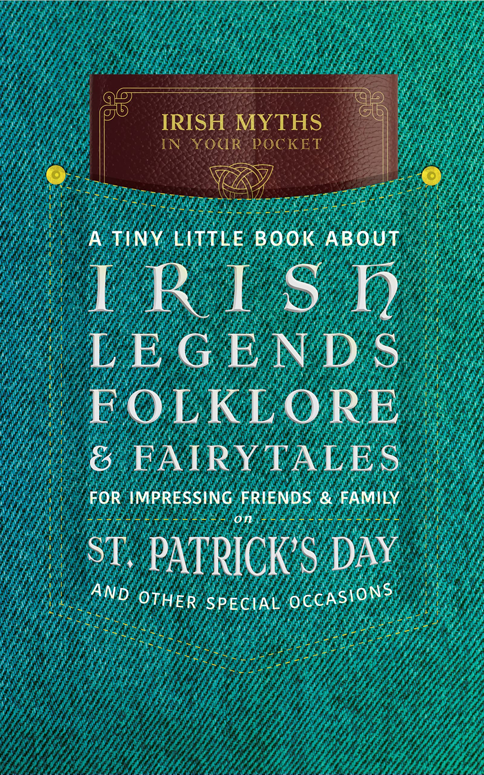 Irish Myths in Your Pocket: A Tiny Little Book About Irish Legends, Folklore, & Fairytales for Impressing Friends & Family on St. Patrick’s Day and Other Special Occasions