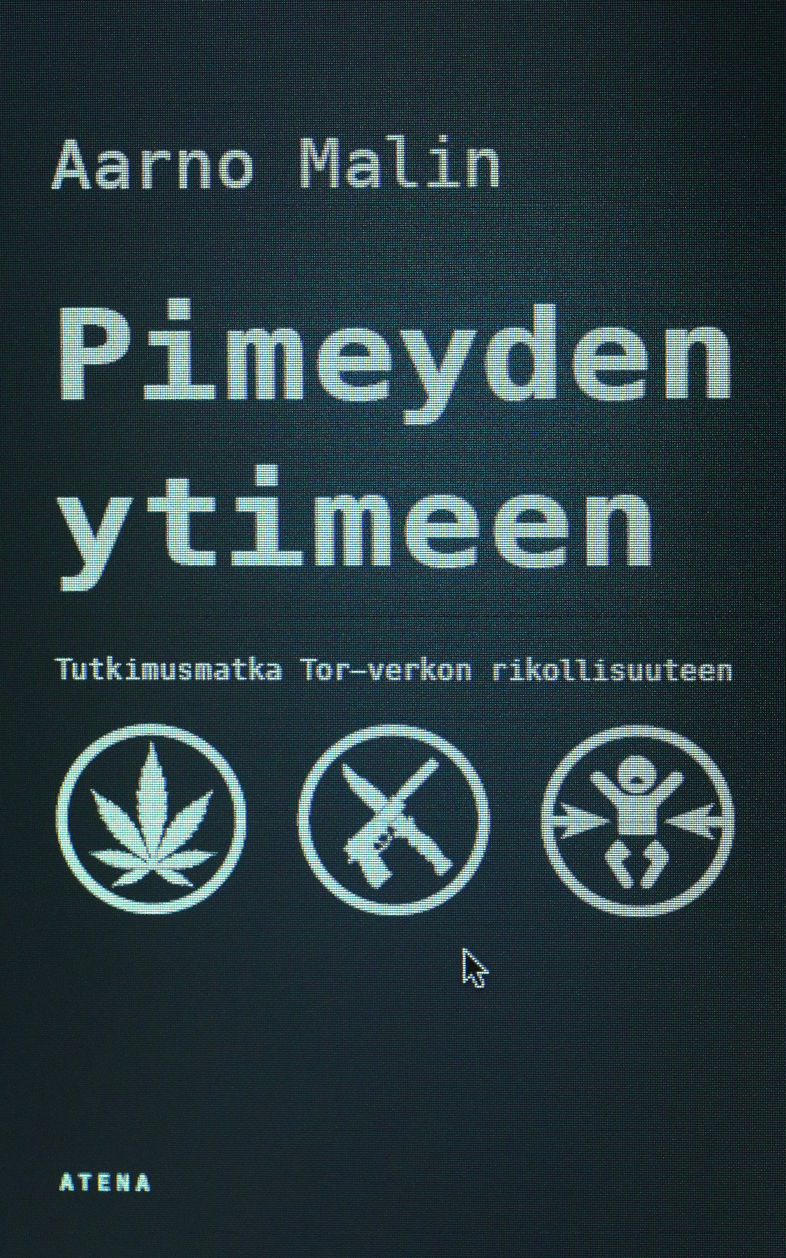 Pimeyden ytimeen : tutkimusmatka Tor-verkon rikollisuuteen