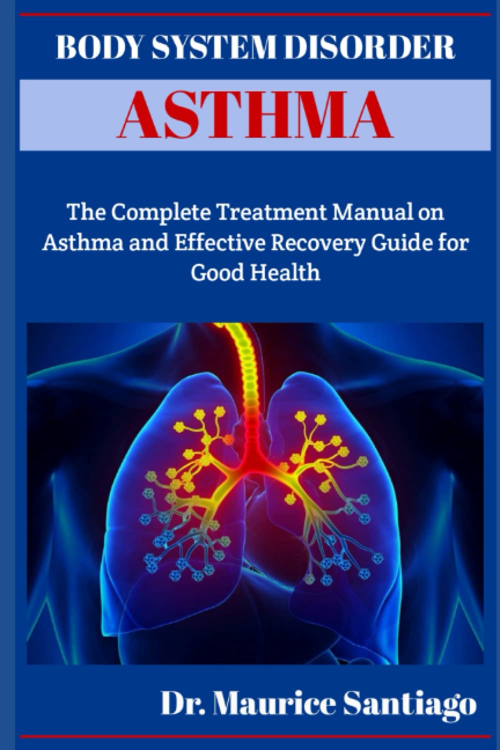 BODY SYSTEM DISORDER (ASTHMA) The Complete Treatment Manual on Asthma