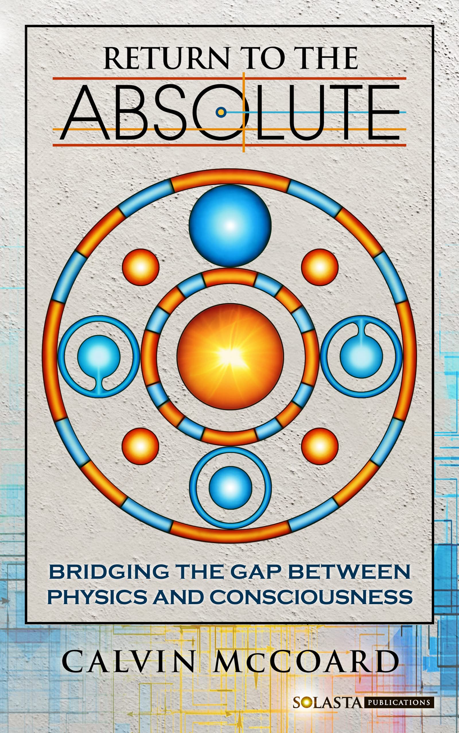 Return to the Absolute: Bridging the gap between Physics and Consciousness