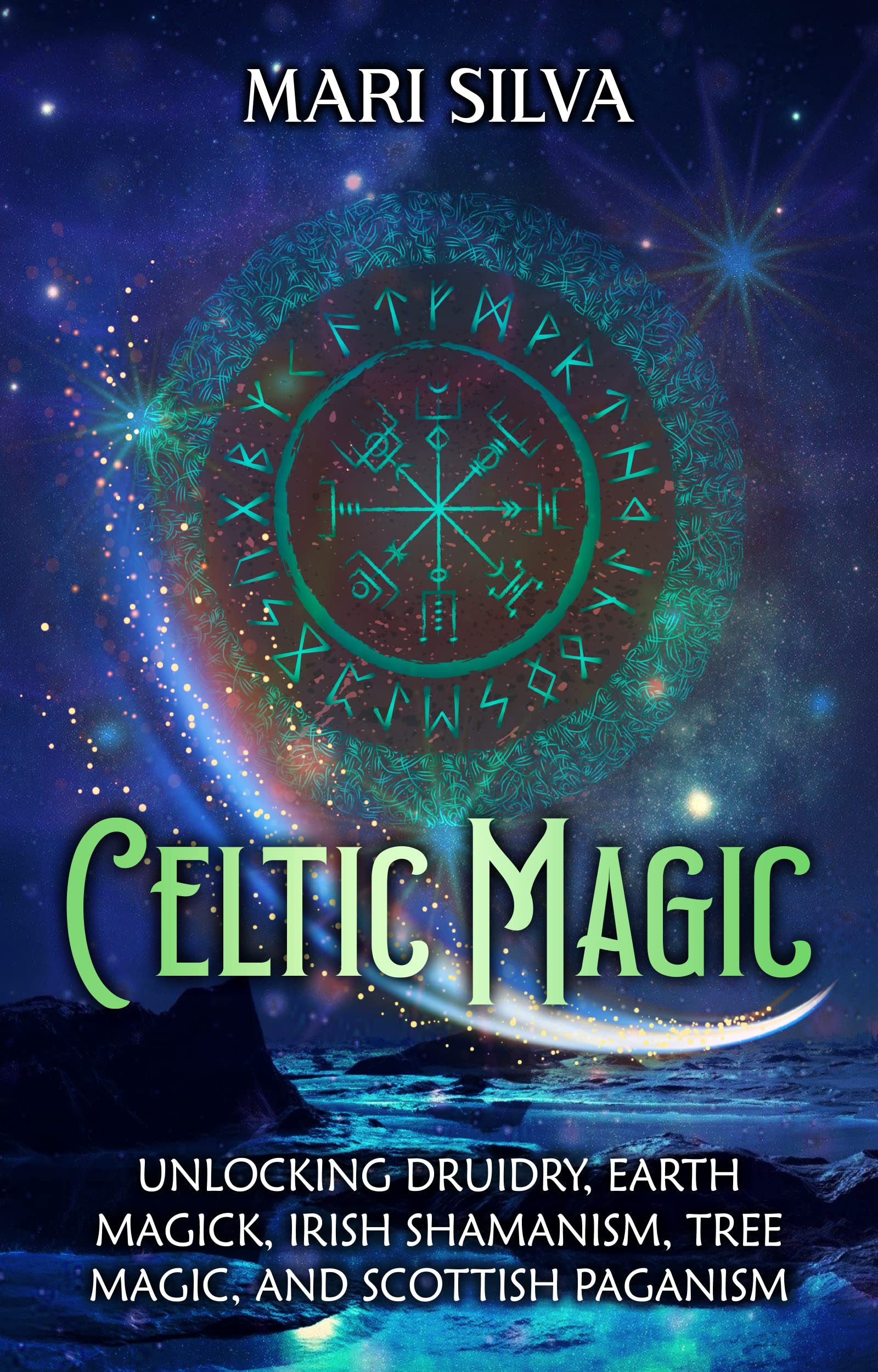 Celtic Magic: Unlocking Druidry, Earth Magick, Irish Shamanism, Tree Magic, and Scottish Paganism