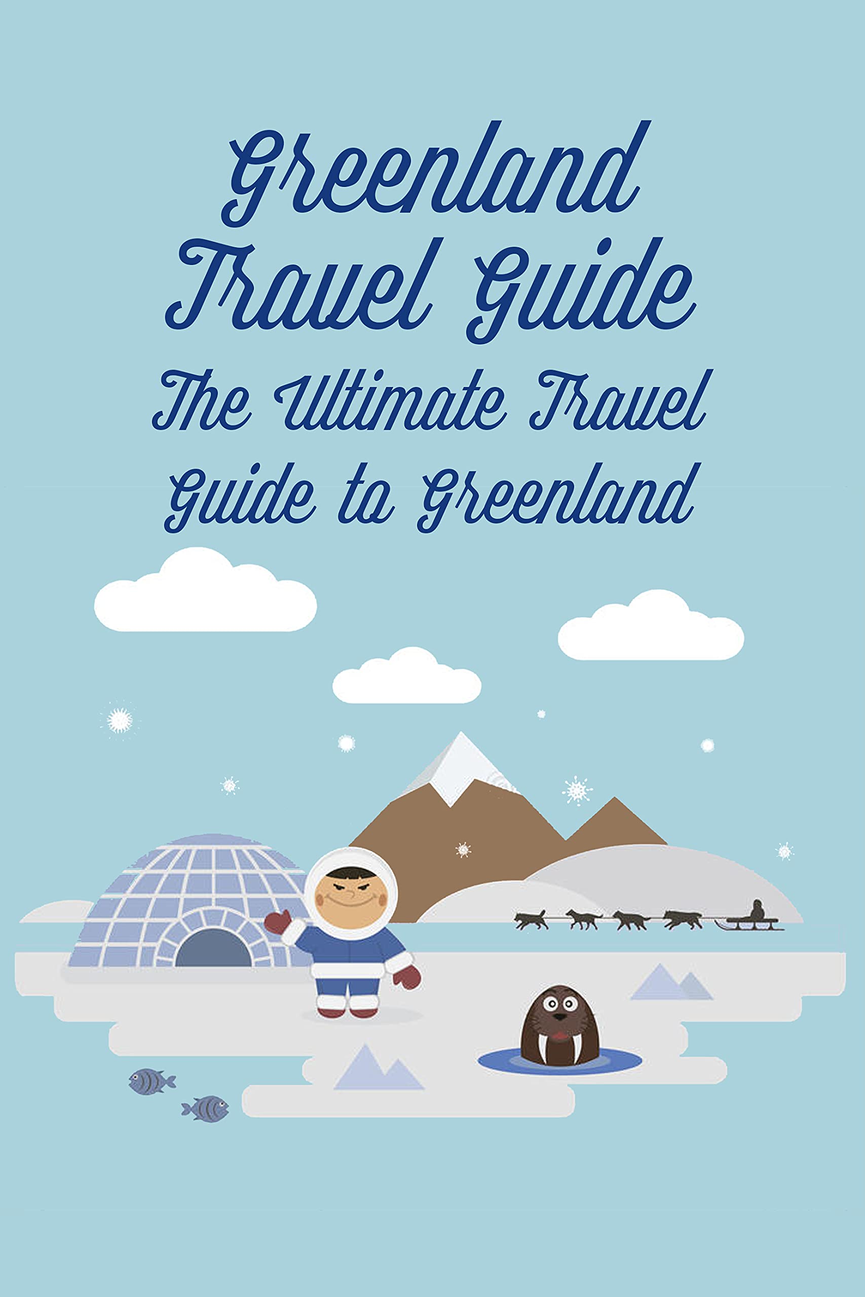 Greenland Travel Guide The Ultimate Travel Guide to Greenland To