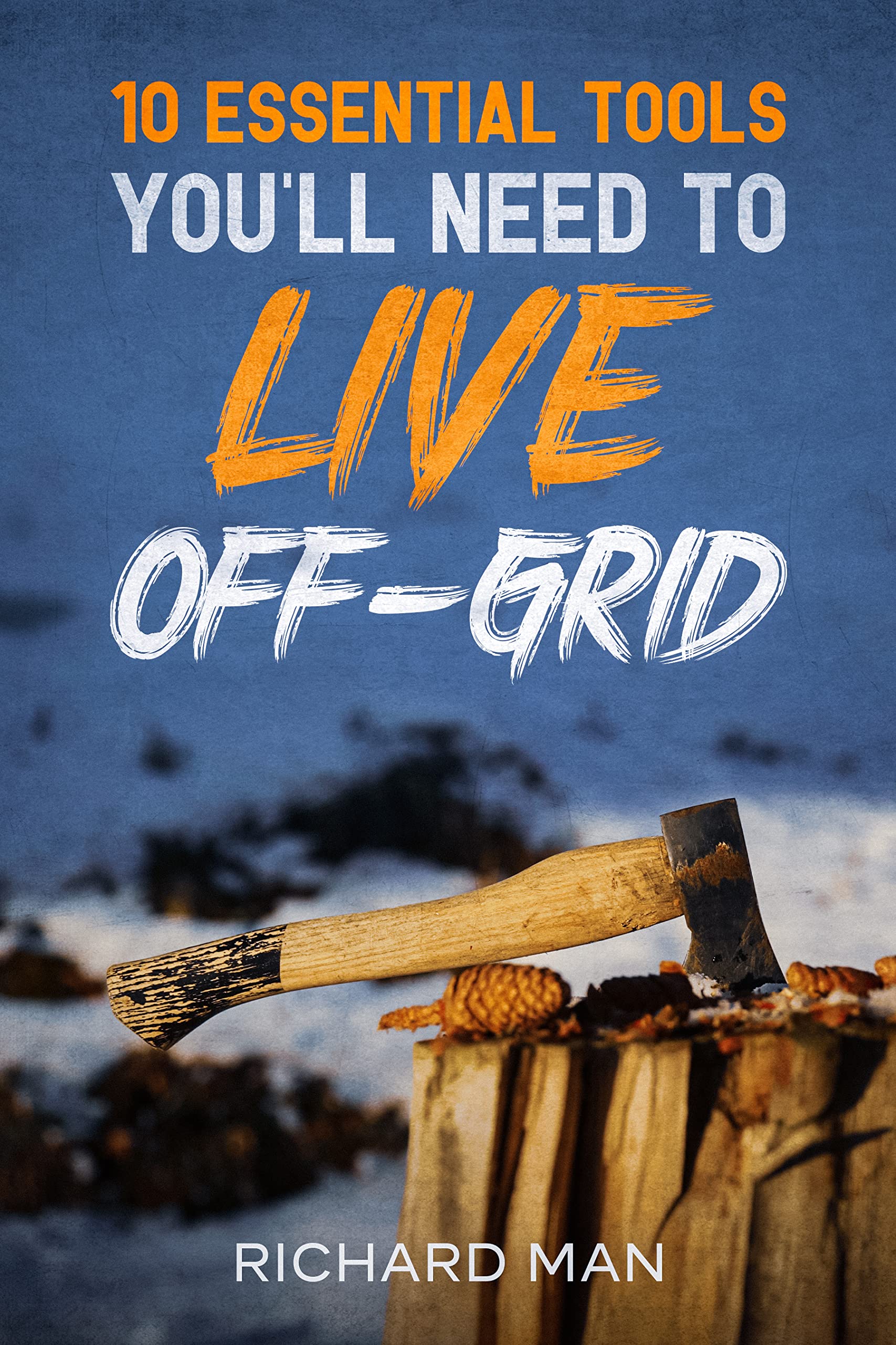 10 Essential Tools You ll Need To Live Off Grid By Richard Man Goodreads