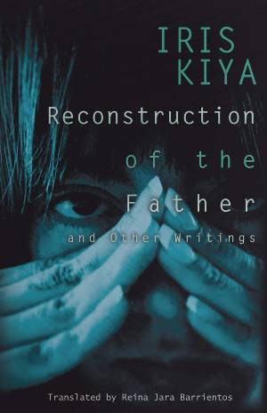 Reconstruction of the Father and Other Writings by Iris Kiya Goodreads