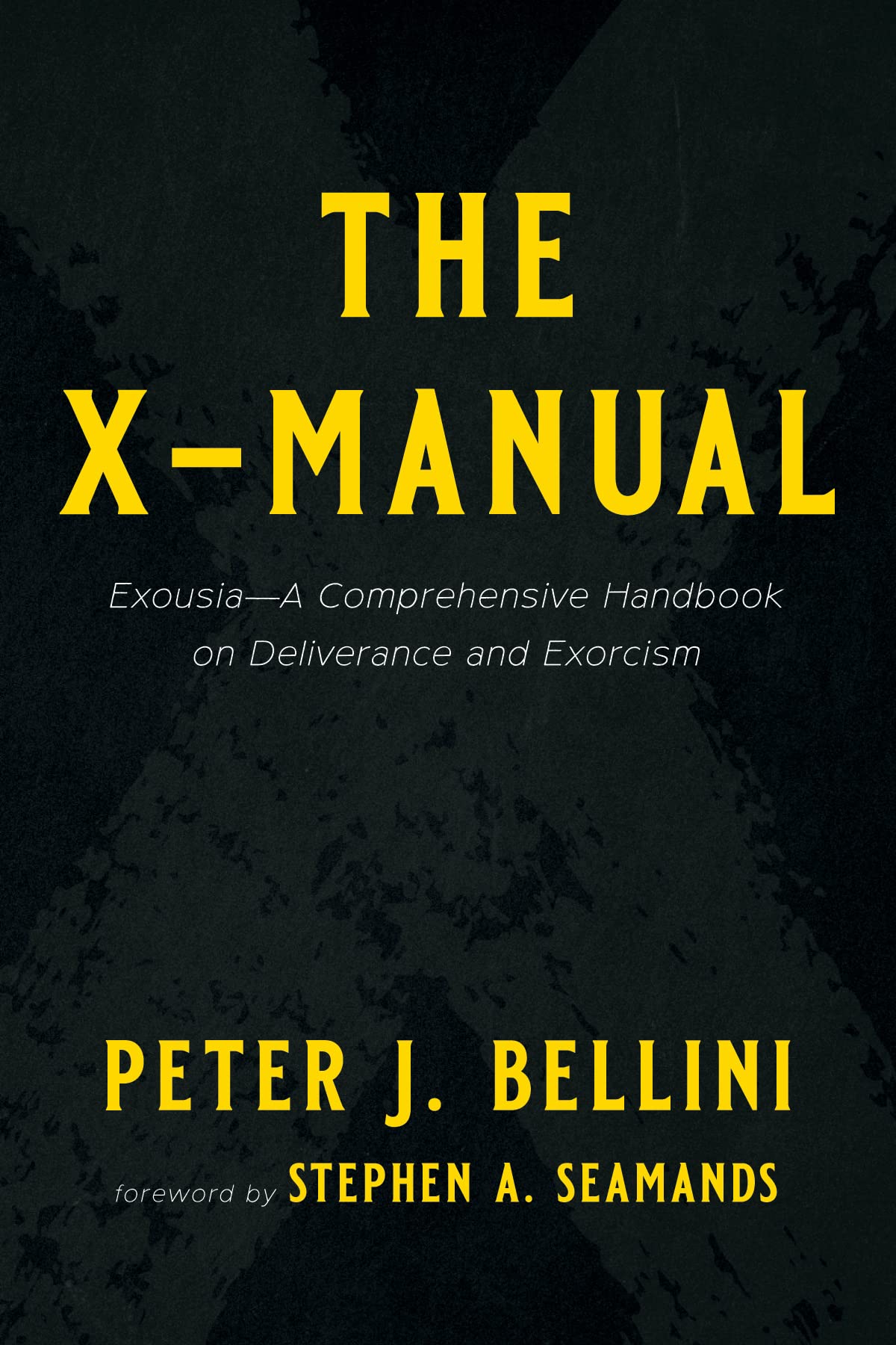 The XManual Exousia—A Comprehensive Handbook on Deliverance and Exorcism by Peter J. Bellini