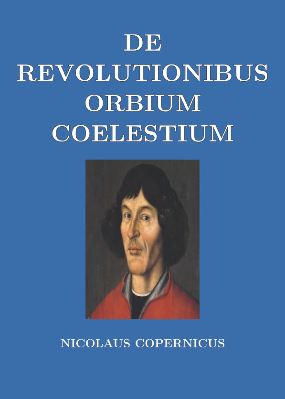 De Revolutionibus Orbium Coelestium (On the revolutions of the heavenly spheres) by Nicolaus De Revolutionibus Orbium Coelestium (On the revolutions of the heavenly spheres) by Nicolaus
