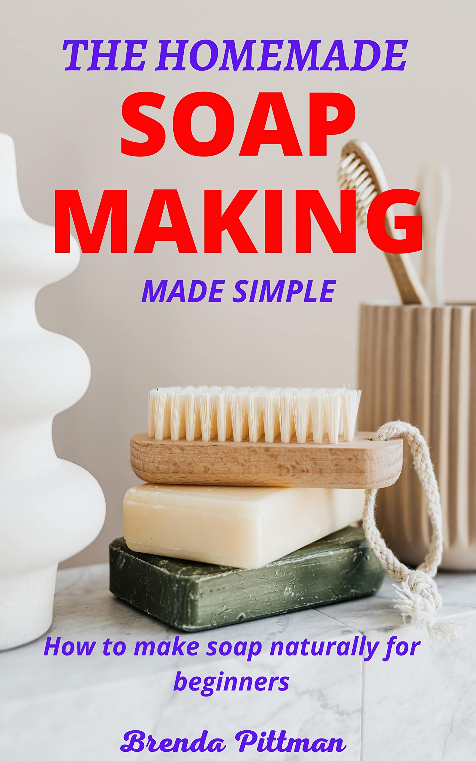 THE HOMEMADE SOAP MAKING MADE SIMPLE How to make soap naturally for