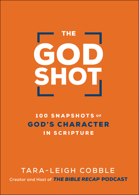 The God Shot: 100 Snapshots of God’s Character in Scripture