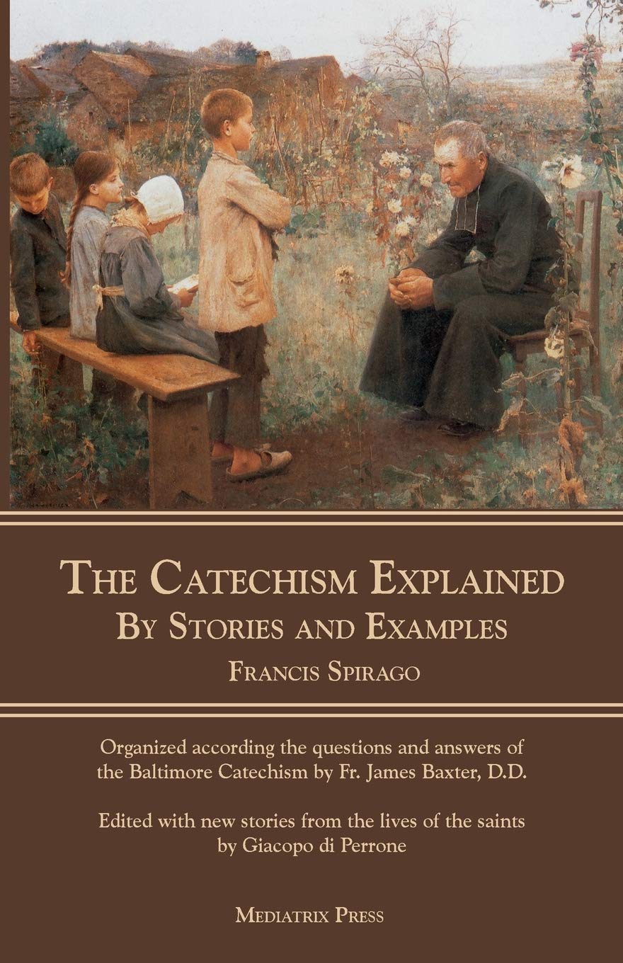 The Catechism Explained By Stories and Examples by Francis Spirago