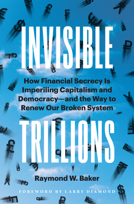 How Financial Secrecy Is Imperiling Capitalism and Democracy and the Way to Renew Our Broken System