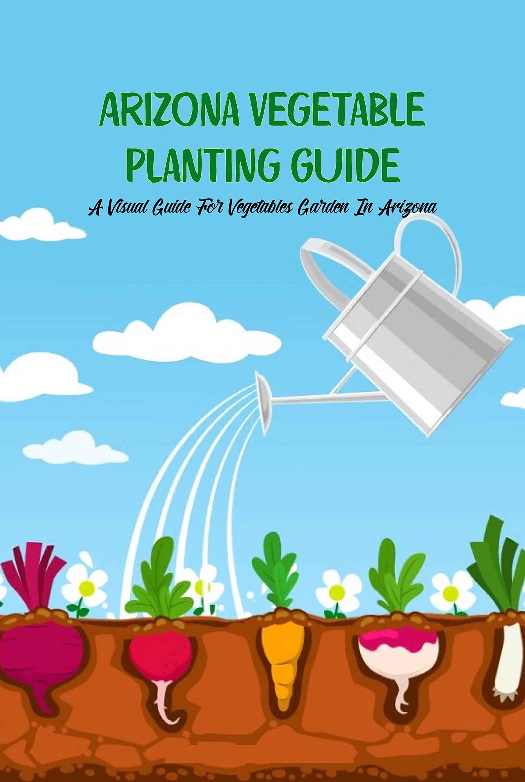 Arizona Vegetable Planting Guide A Visual Guide For Vegetables Garden