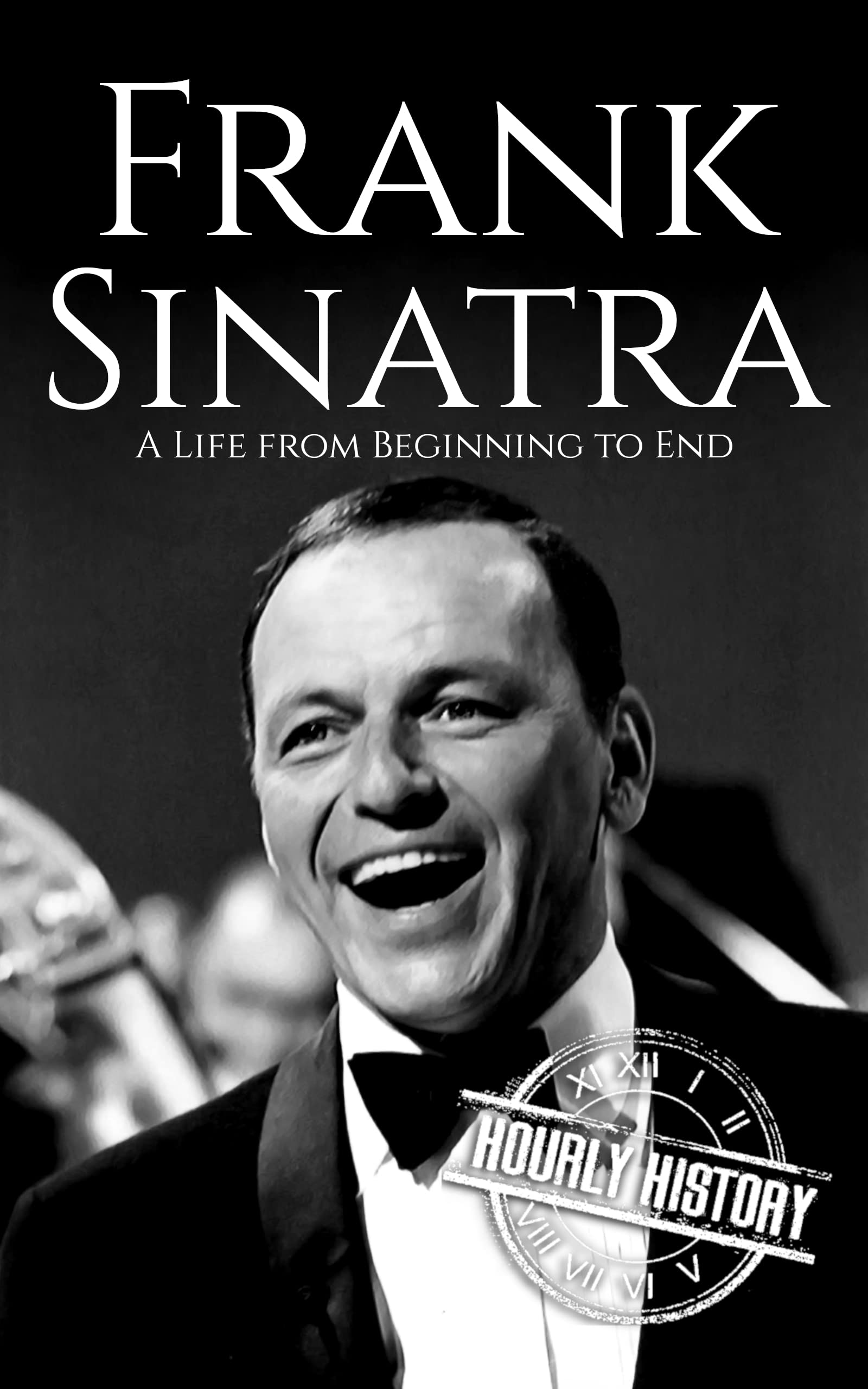 Frank Sinatra: A Life from Beginning to End