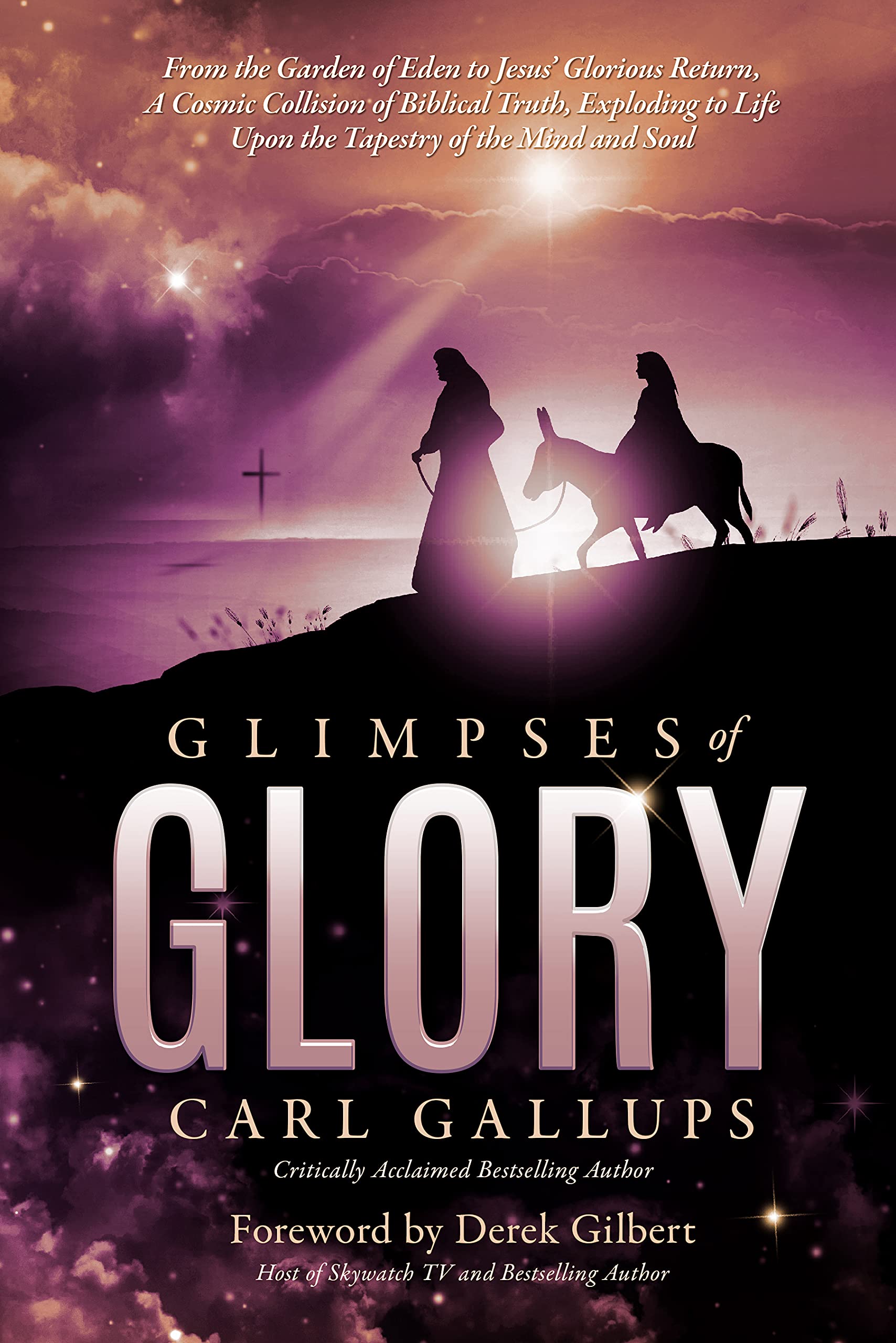 Glimpses of Glory: From the Garden of Eden to Jesus’ Glorious Return, a Cosmic Collision of Biblical Truth, Exploding to Life Upon the Tapestry of the Mind and Soul