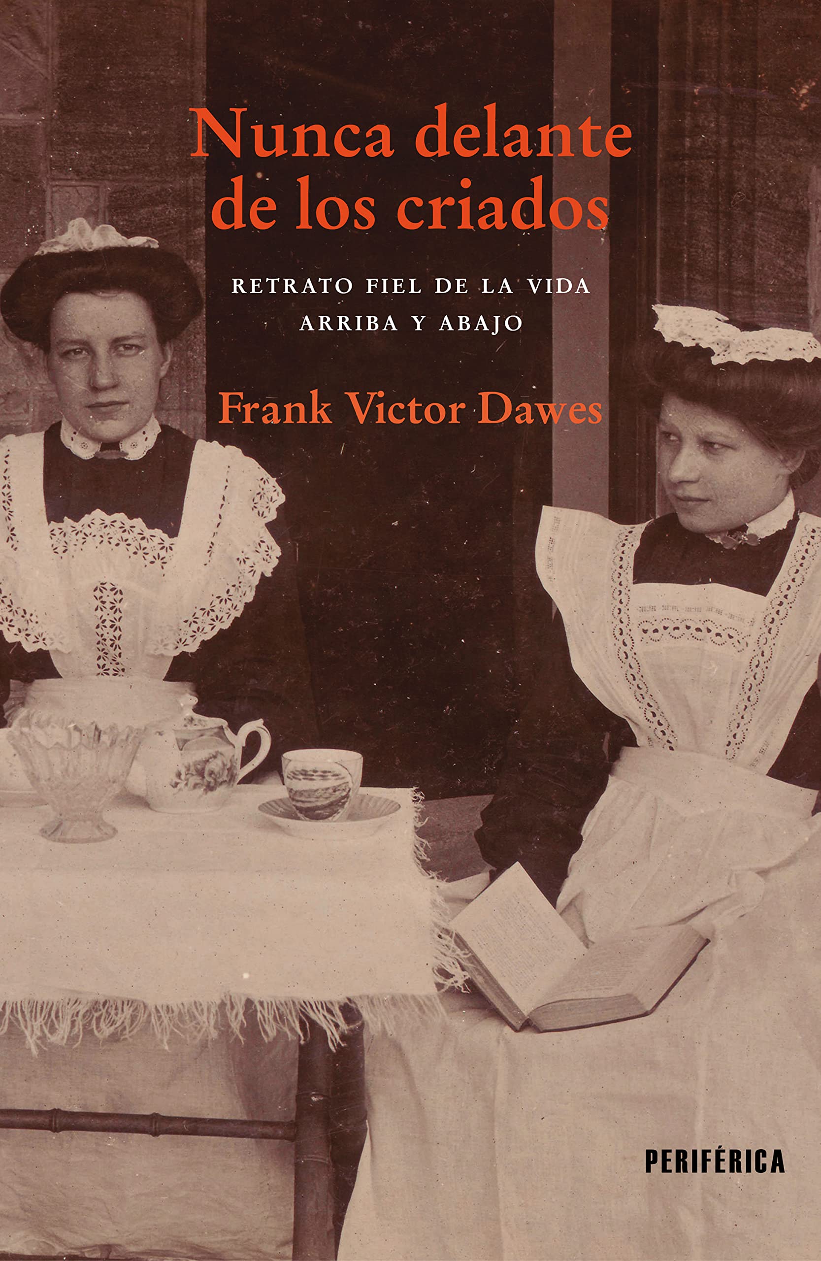 Nunca delante de los criados: Retrato fiel de la vida arriba y abajo (Spanish Edition)