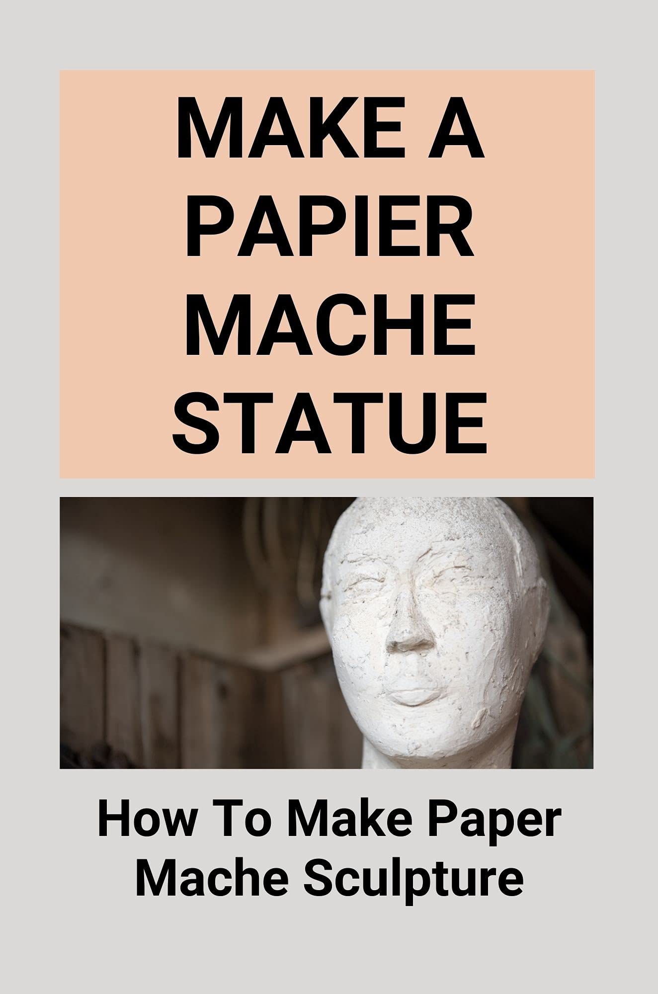 Make A Papier Mache Statue How To Make Paper Mache Sculpture Paper